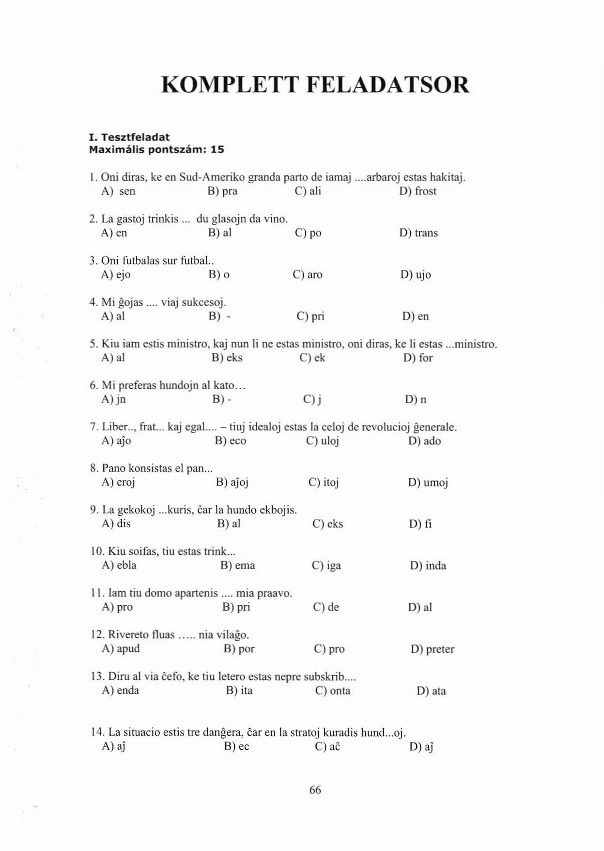 KOMPLETT FELADATSOR J. Tesztfeladat Maximális pontszám: 15 I. üni diras, ke en Sud Ameriko granda parto de iamaj...arbaroj estas hakitaj. A) sen B) pra q ali D) Frost 2. La gastoj trinkis.