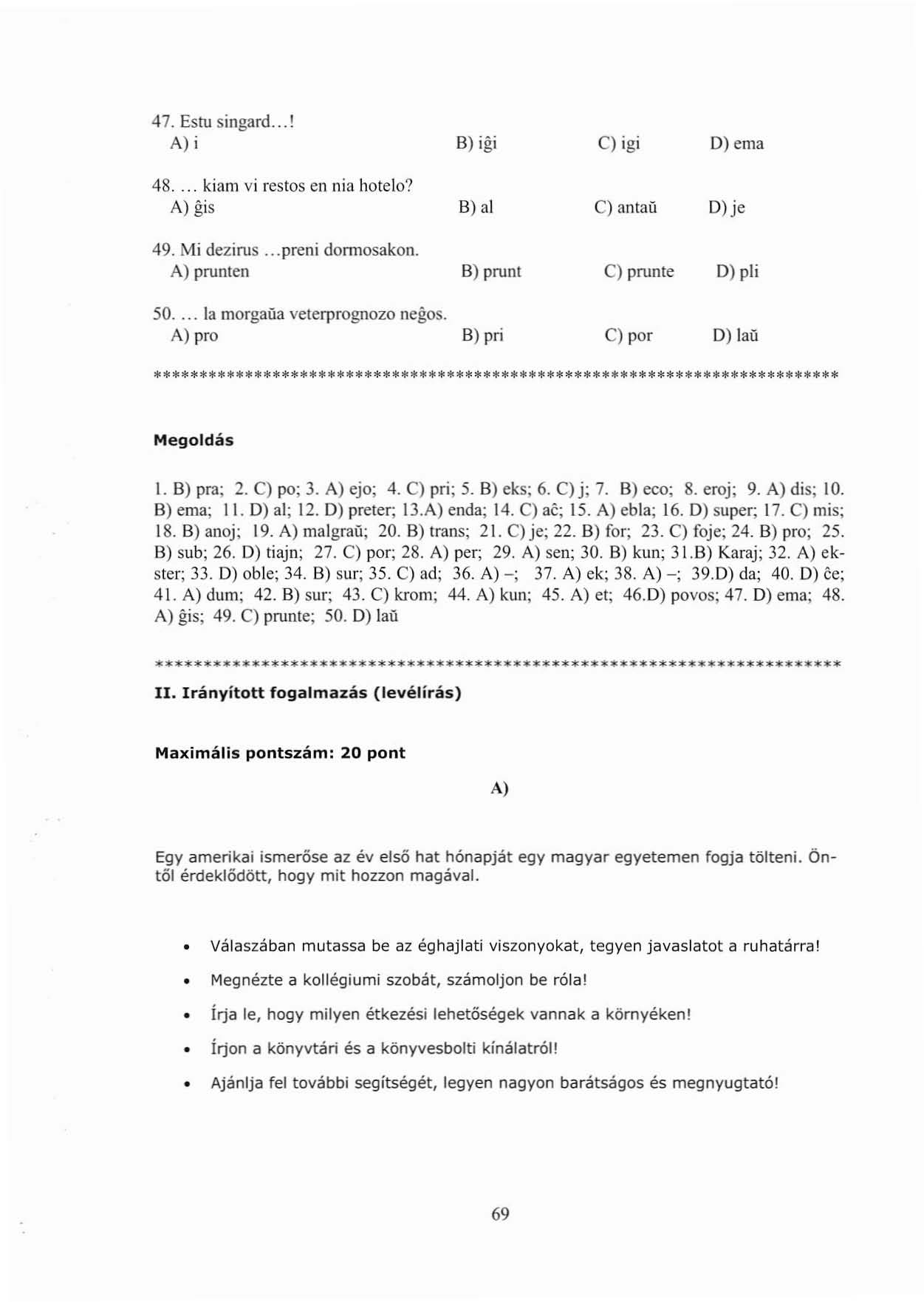 47. Estu singard...! A)i B)igi cl ig; D) erna 48.... kiam vi restos en nia hotelo? A) gis B) al 49. Mi dezirus...preni donnosakon. A) prunlen B) prunt 50.... la morgalia veterprognozo negos.