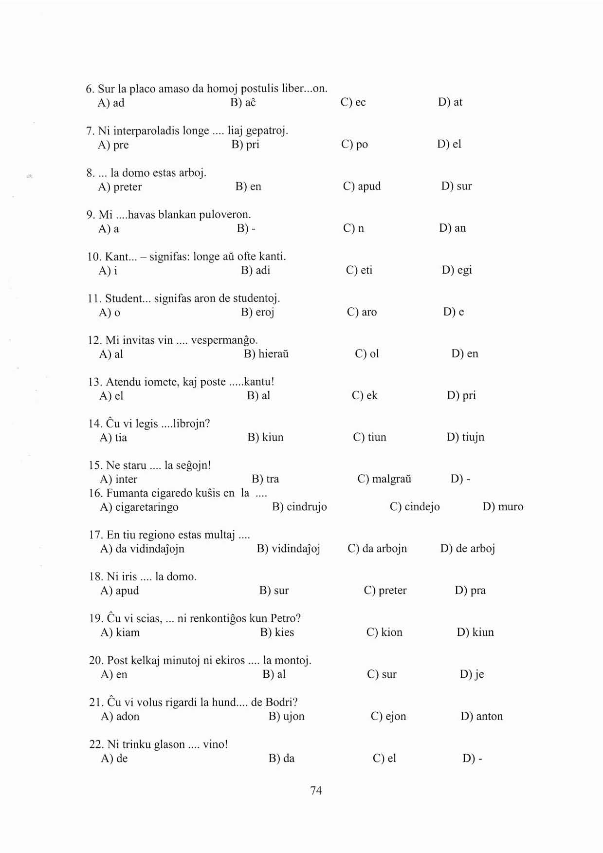 6. Sur la piaco amaso da homoj postulis liber...on. A) ad B) ac C) ec D) at 7. Ni interparoladis longe... liaj gepatroj. A) pre B) pri c) po D) ei 8... la domo estas arboj.