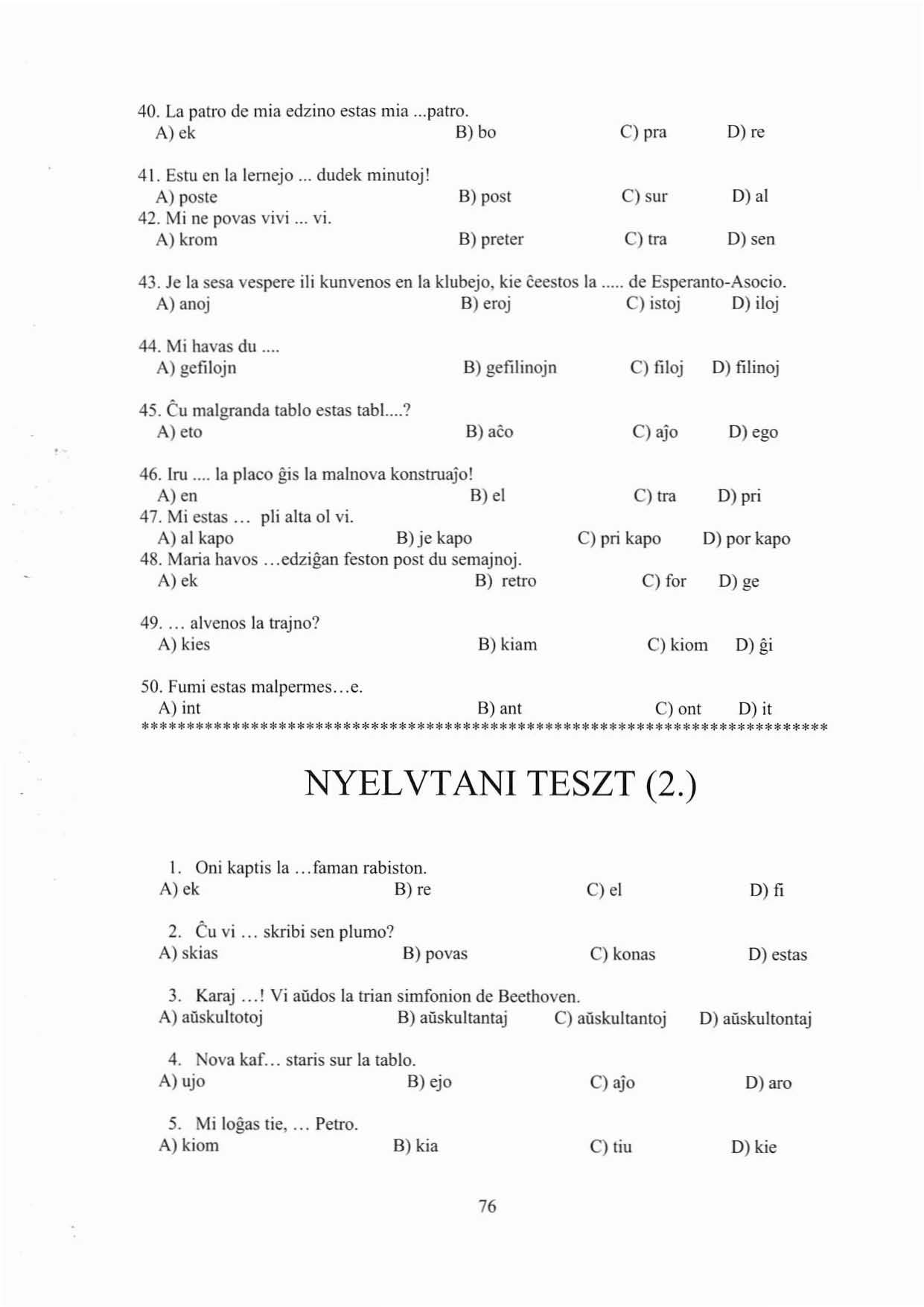 40. La patro de mia edzino estas mia...patro. A) ek B) bo c) pra D) re 41. Estll cn la lemejo... dudek minutoj! A) poste 42. Mi ne povas vivi... VI.