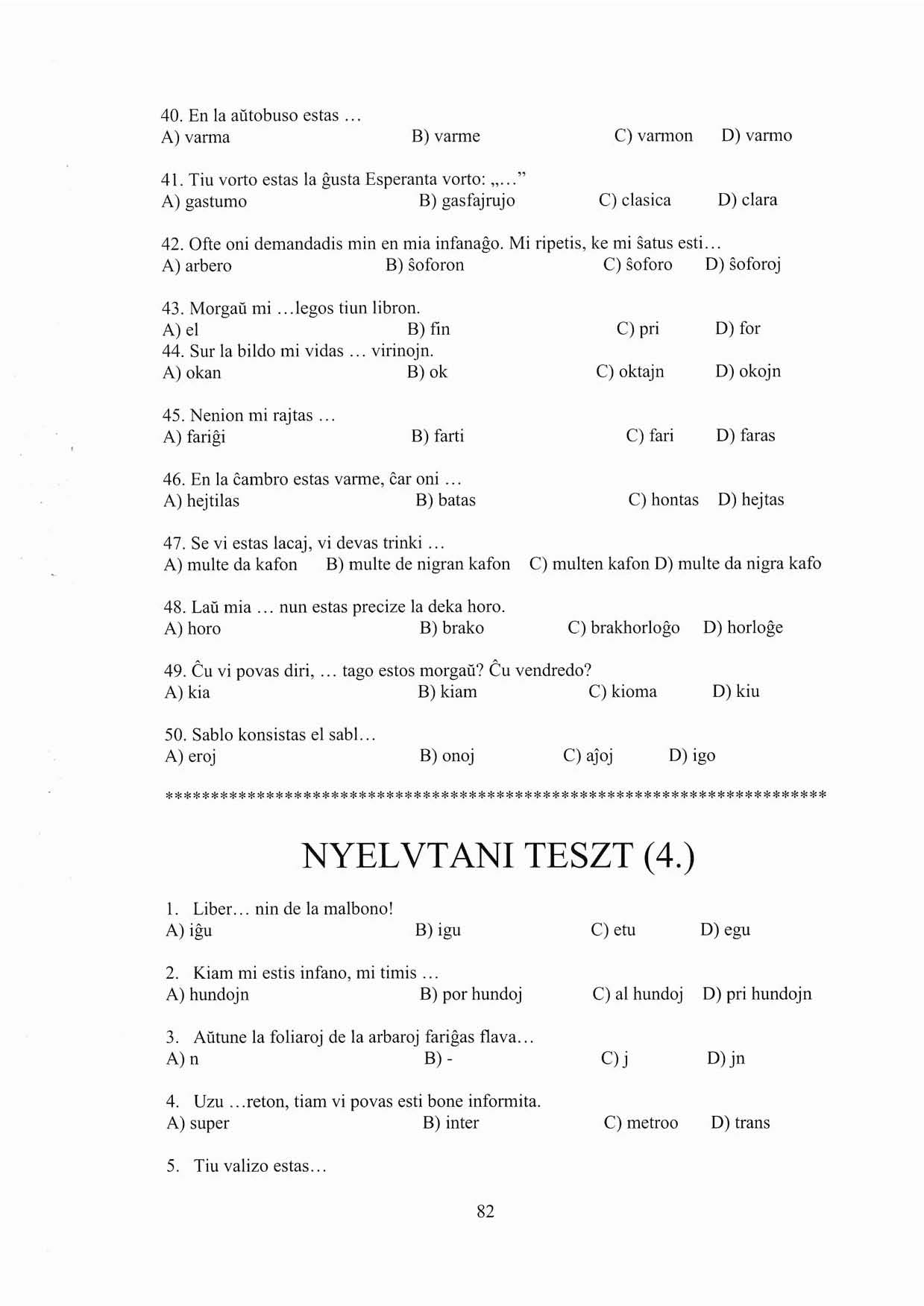 40. En la acítabuso estas... A) varma B) vanne C) varmon D) vamlo 41. Tiu vorto estas la gusta Esperanta vorto: "..." A) gastumo B) gasfajrujo C) clasica D) clara 42.