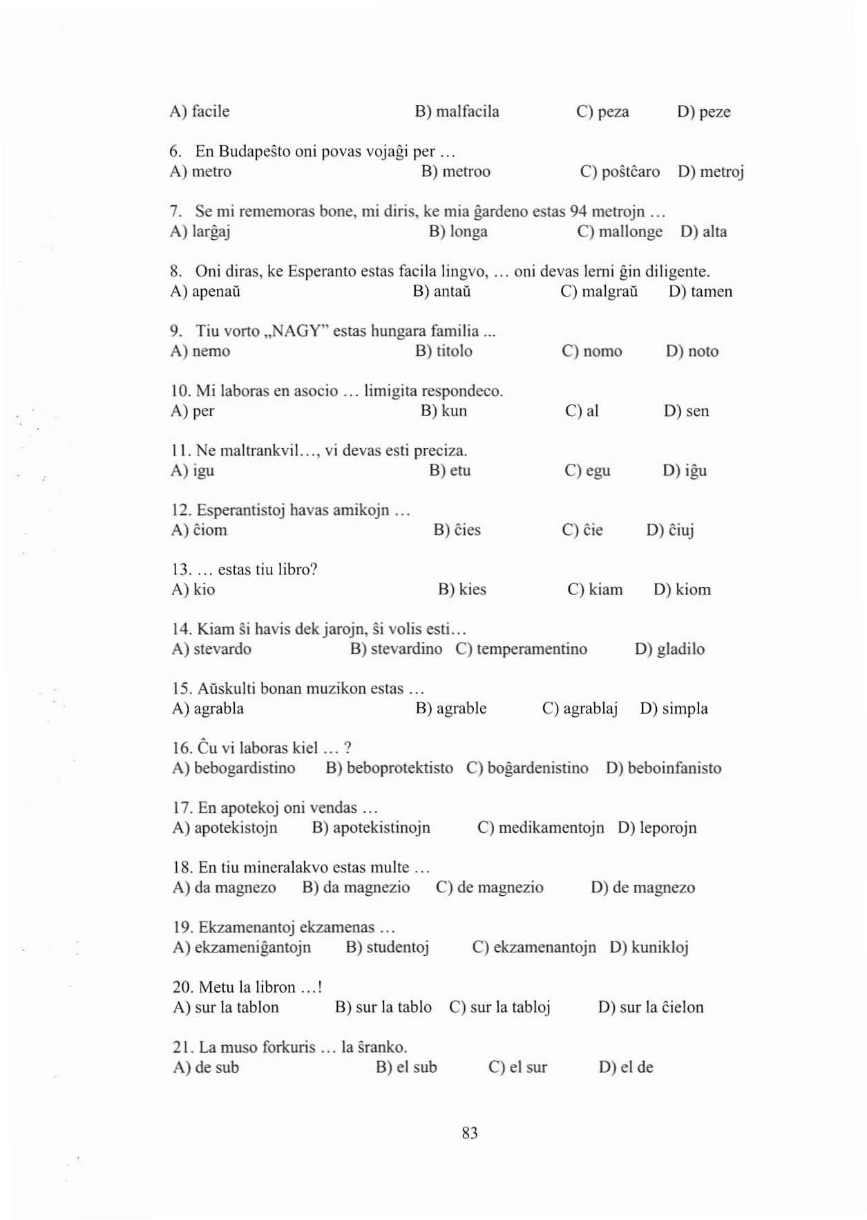 A) facile B) malfacila cl peza D) peze 6. En Budapesto oni povas vajagi per... A) metro B) metroo C) poslcaro D) melroj 7. Se mi remcmoras bone, mi diris, ke mia gardeno estas 94 metrojn.