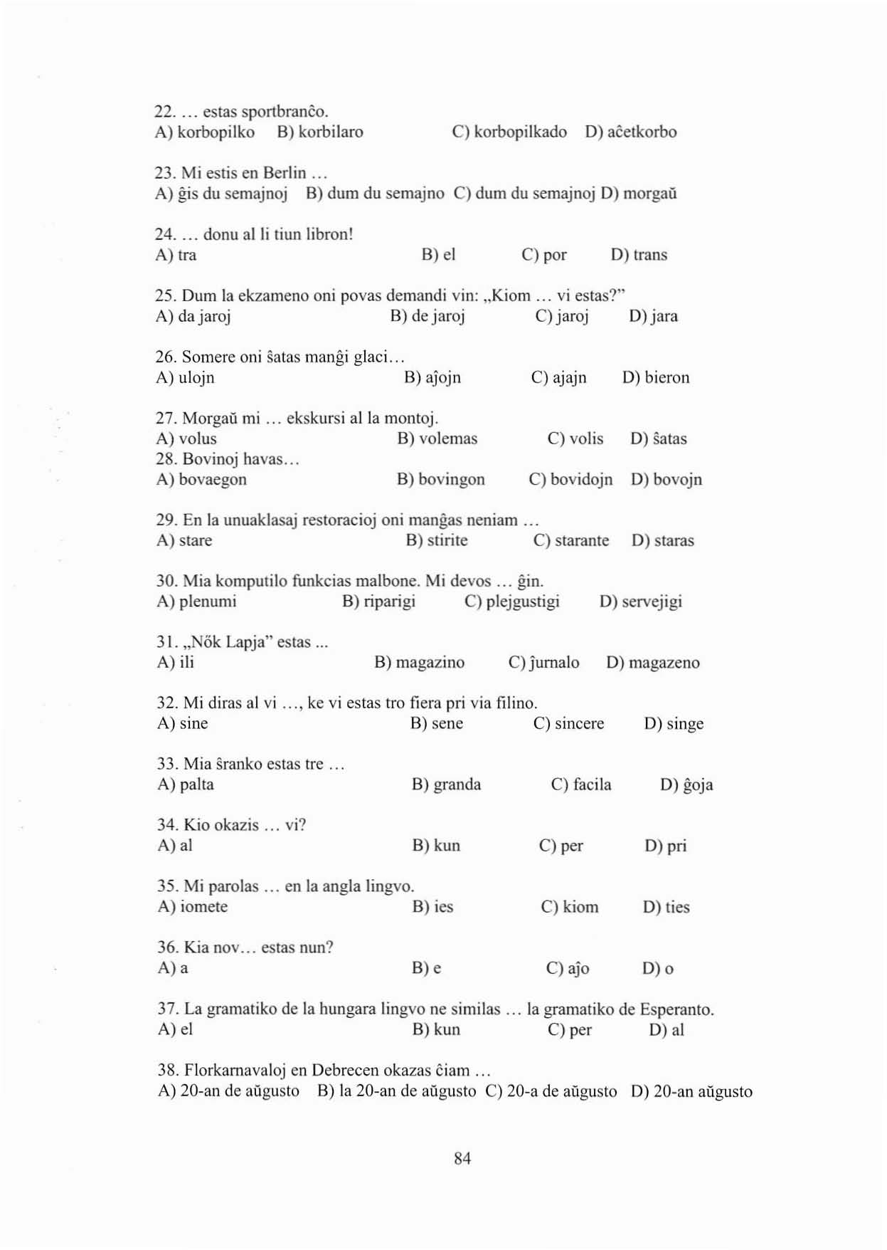 22... estas sportbranco. A) korbopilko B) korbilaro c) korbopilkado D) a<etkorbo 23. Mi estis en Berlin.,' A) gis du semajnoj B) dum du semajno C) dum du semajnoj D) morgaú 24... donu al li tiun libron!