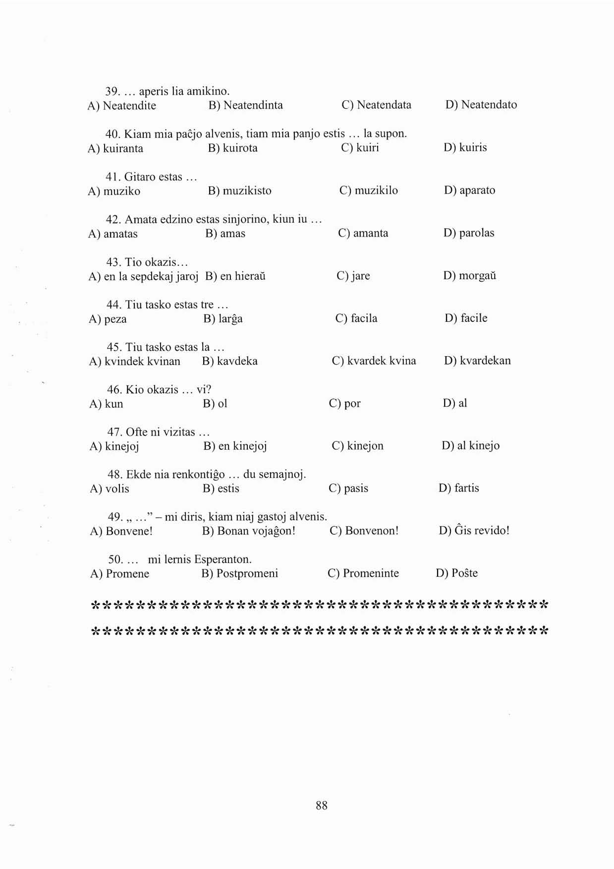 39... aperis lia amikino. A) Neatendite B) Neatendinta C) Neatendata D) Neatendato 40. Kiam mia pacjo alvenis, liam mia panjo estis... la supan. A) kuiranta B) ku irota C) kuiri D) kuiris 41.