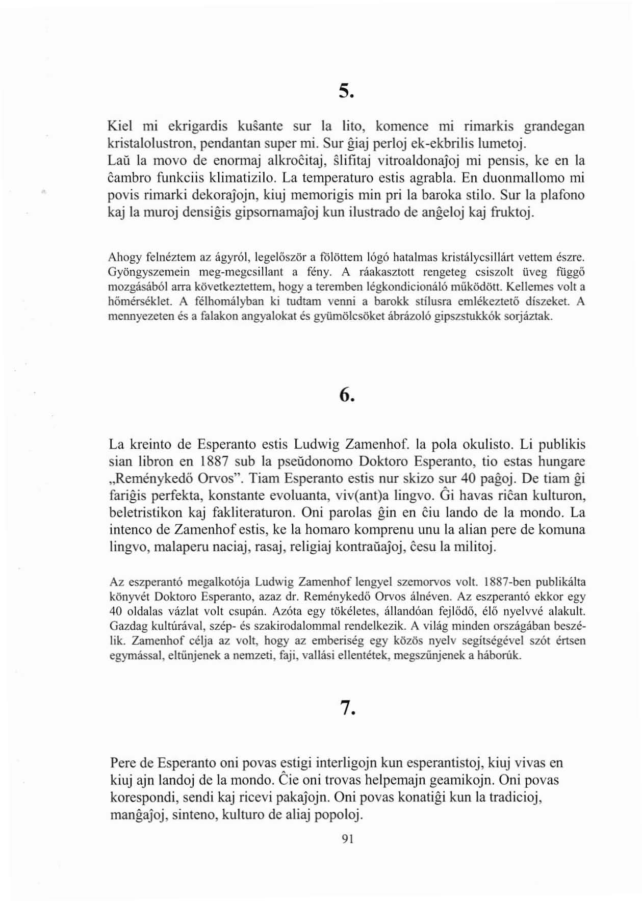 5. Kiel mi ekrigardis kusante sur la lito, komence mi rimarkis grandegan kristalolustron, pendantan super mi. Sur giaj perloj ek-ekbrilis lumetoj.