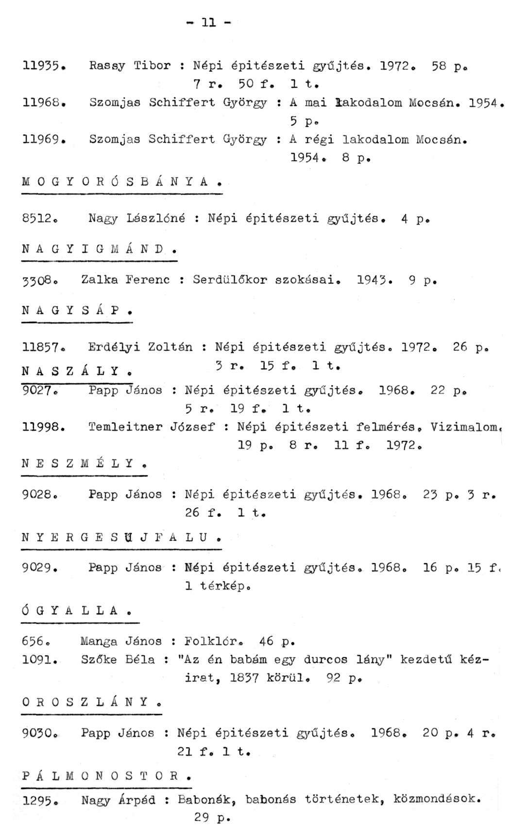 - 11-11935. Rassy Tibor : Népi építészeti gyűjtés. 1972. 58 p. 7 r. 50 f. 1 t. 11968. Szomjas Schiffert György : A mai lakodalom Mocsán. 1954. 5 p. 11969.