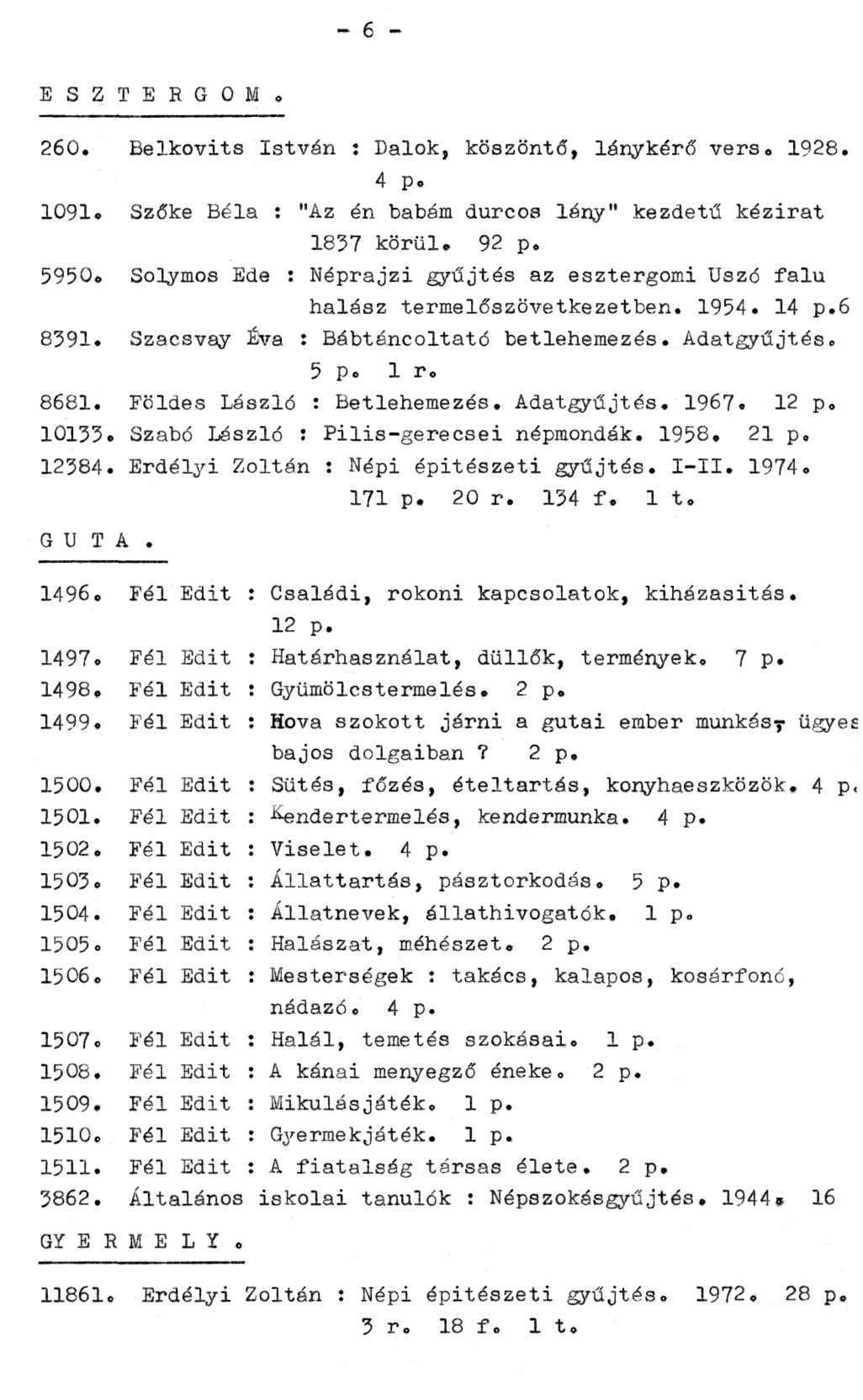 - 6 - E S Z T E R G O M. 260. Belkovits István : Dalok, köszöntő, lánykérő vers, 1928. 4 p. 1091. Szőke Béla : "Az én babám durcos lány" kezdetű kézirat 1837 körül. 92 p. 5950.