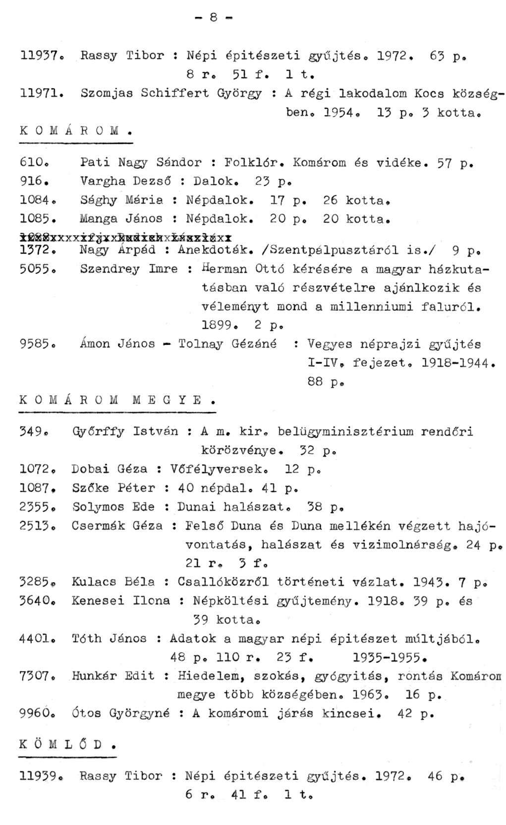 - 8-11937. Rassy Tibor : Népi építészeti gyűjtés. 1972. 63 p. 8 r. 51 f. 1 t. 11971. Szomjas Schiffert György : A régi lakodalom Kocs községben, 1954. 13 p. 3 kotta. K O M Á R O M. 610.