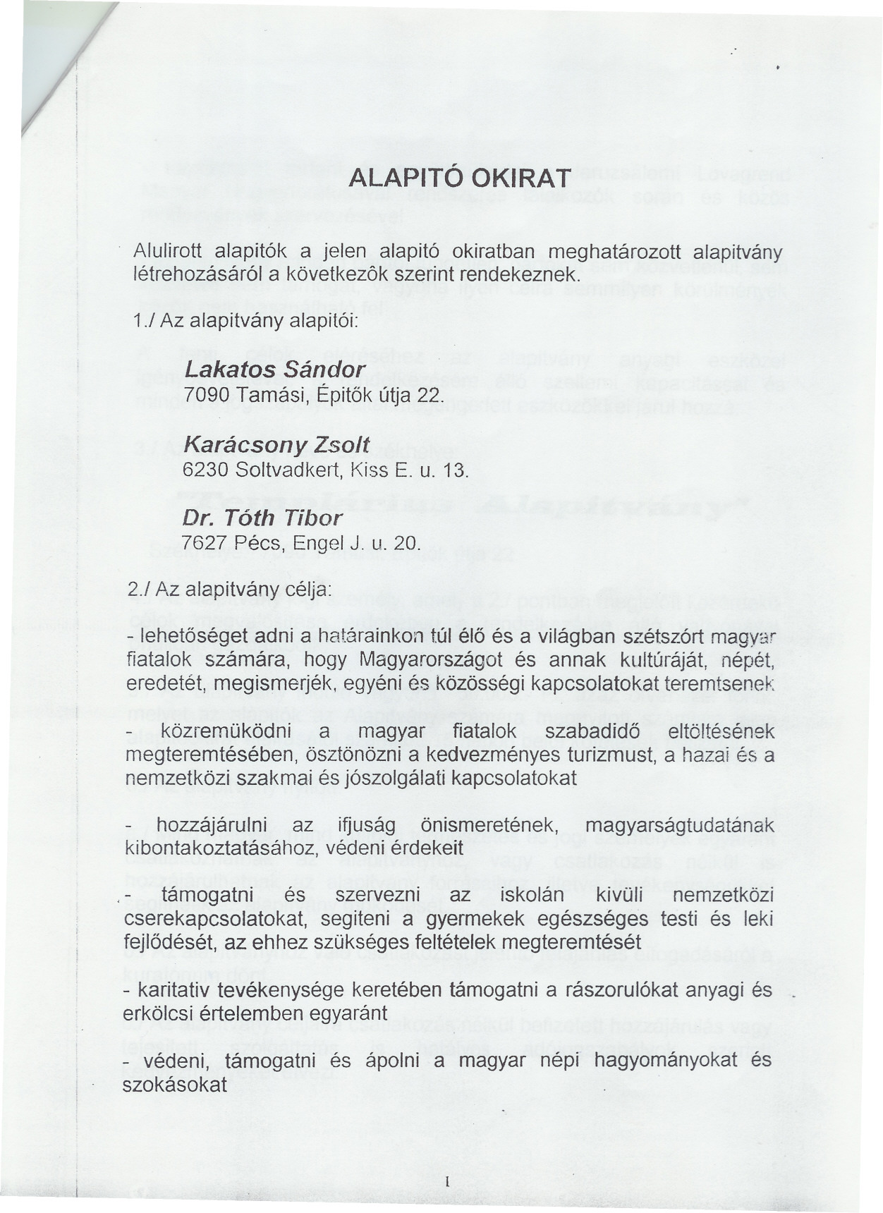 v.'1 1 i ALAPTÓ OKRAT Alulirott alapitók a jelen alapitó okiratban meghatározott alapitvány létrehozásáról a következ6k szerint rendekeznek. 1./ Az alapitvány alapitói: Lakatos Sándor 7090 Tamási, Épitok útja 22.