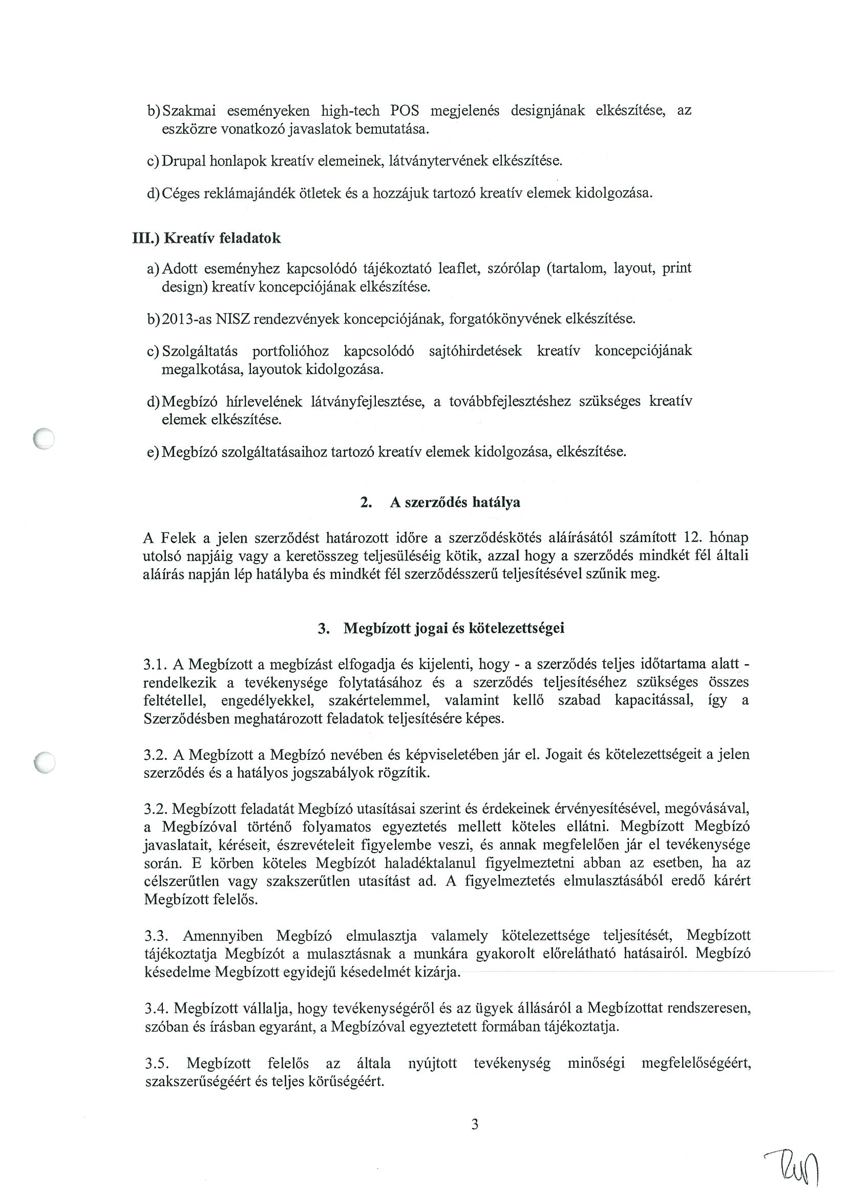 b) Szakmai eseményeken high-tech P05 megjelenés designjának elkészítése, az eszközre vonatkozó javaslatok bemutatása. c) Drupal honlapok kreatív elemeinek, látványtervének elkészítése.