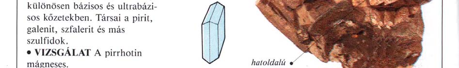 Pirrhotin (Magnetopirit, FeS) Cs: szulfid hexagonális dipiramisos Habitus: táblás, pikkelyes kristályokat alkot, Gyakran tömeges szemcsés K: 3,5-4,5, H: nincs, Szín-Fény: bronzbarna, karca: