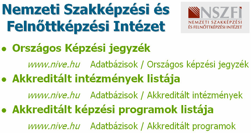 A Nemzeti Szakképzési és Felnıttképzési Intézet honlapján (www.nive.hu) megtaláljuk az akkreditált intézmények és programok listáját, illetve az OKJ-s tanfolyamok aktuális listája is letölthetı innen.