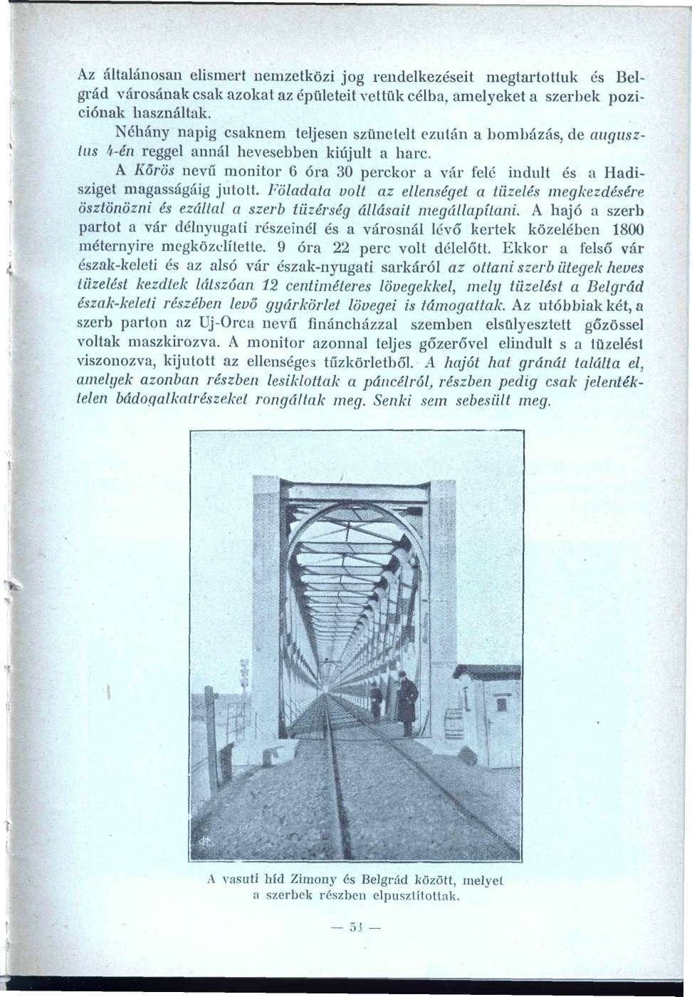 Az általánosan elismert nemzetközi jog rendelkezéseit megtartottuk és Belgrád városának csak azokat az épületeit vettük célba, amelyeket a szerbek poziciónak használtak.