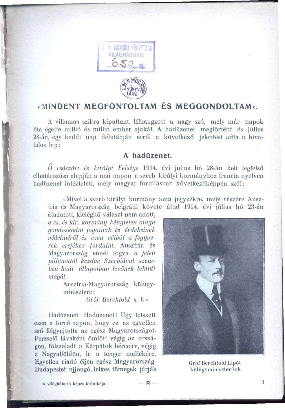 í. I. MÚZEOM IfiflííTlBl VILÁGHÁBORÚ. (MINDENT MEGFONTOLTAM ÉS MEGGONDOLTAM)). A villamos szikra kipattant. Elhangzott a nagy szó, mely már napok óta égette millió és millió ember ajakát.