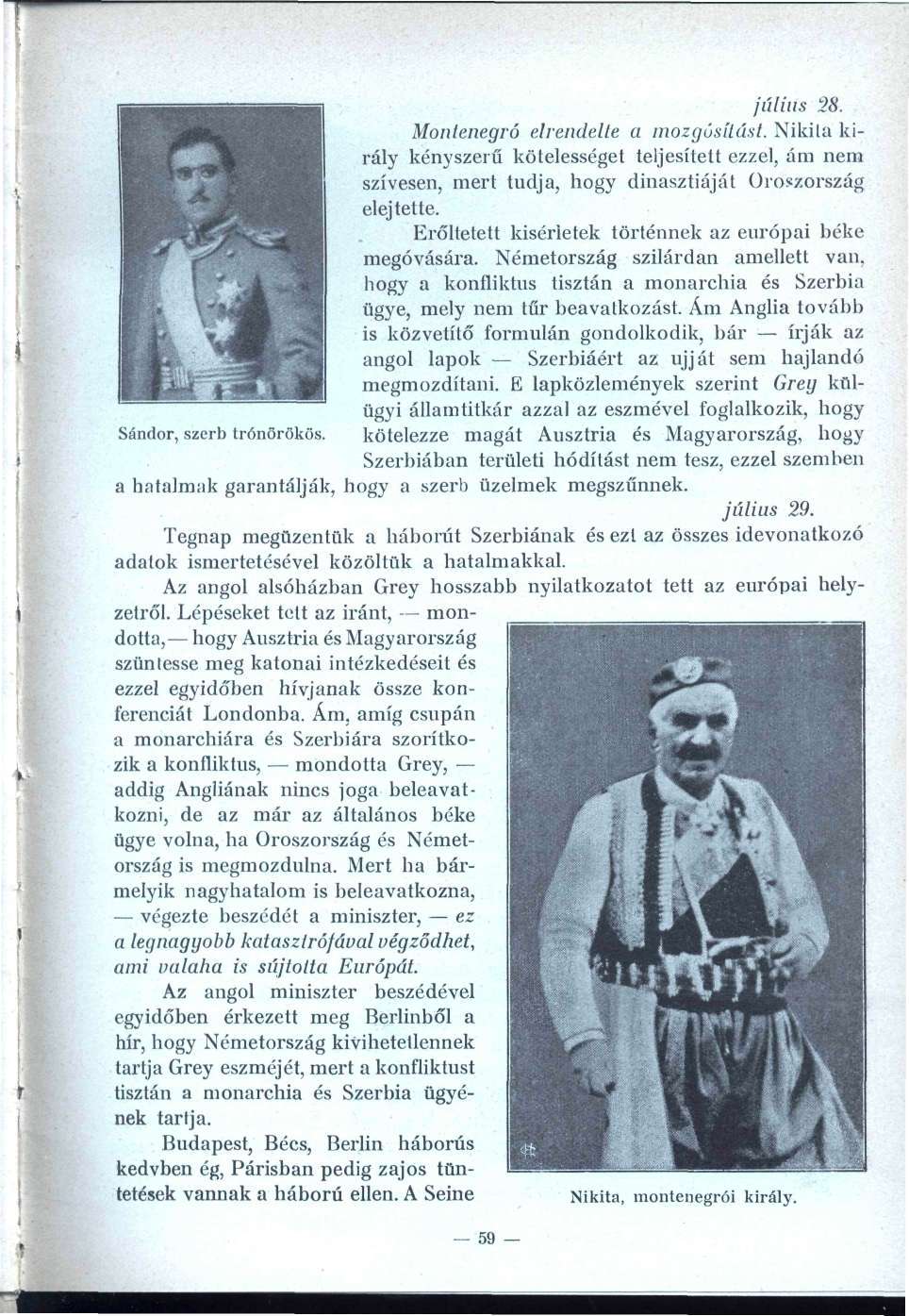 július 28. Montenegró elrendelte a mozgósítást. Nikila király kényszerű kötelességet teljesített ezzel, ám nem szívesen, mert tudja, hogy dinasztiáját Oroszország elejtette.