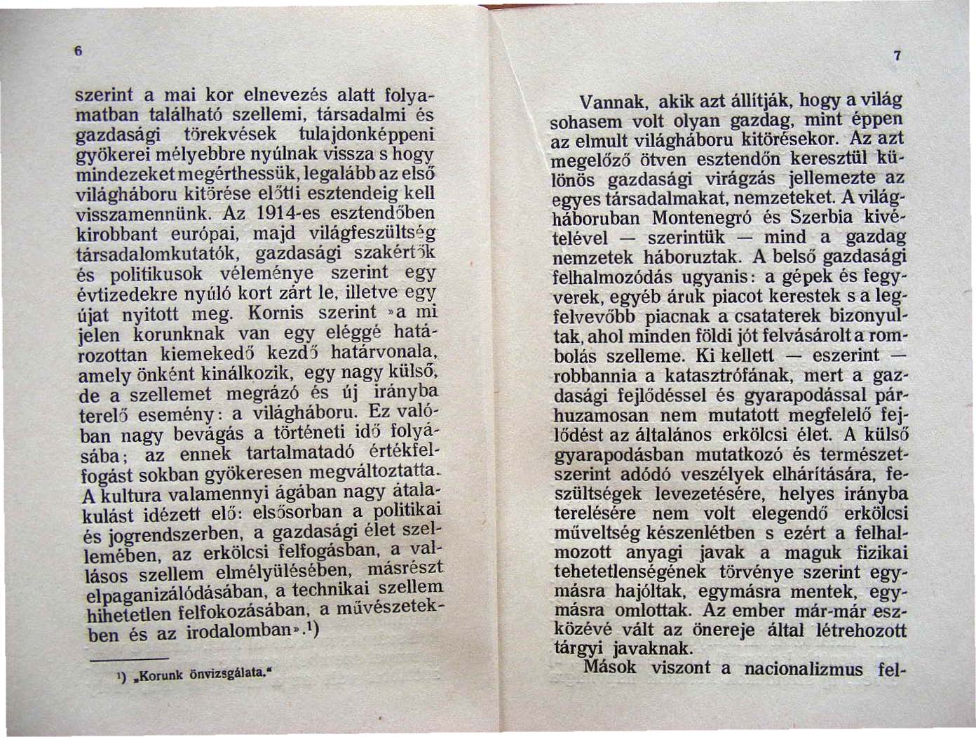 6 szerint a mai kor elnevezés alatt folyamatban található szellemi, társadalmi és gazdasági törekvések tulajdonképpeni gyökerei mélyebbre nyúlnak vissza s hogy mindezeket megértbessük, legalább az