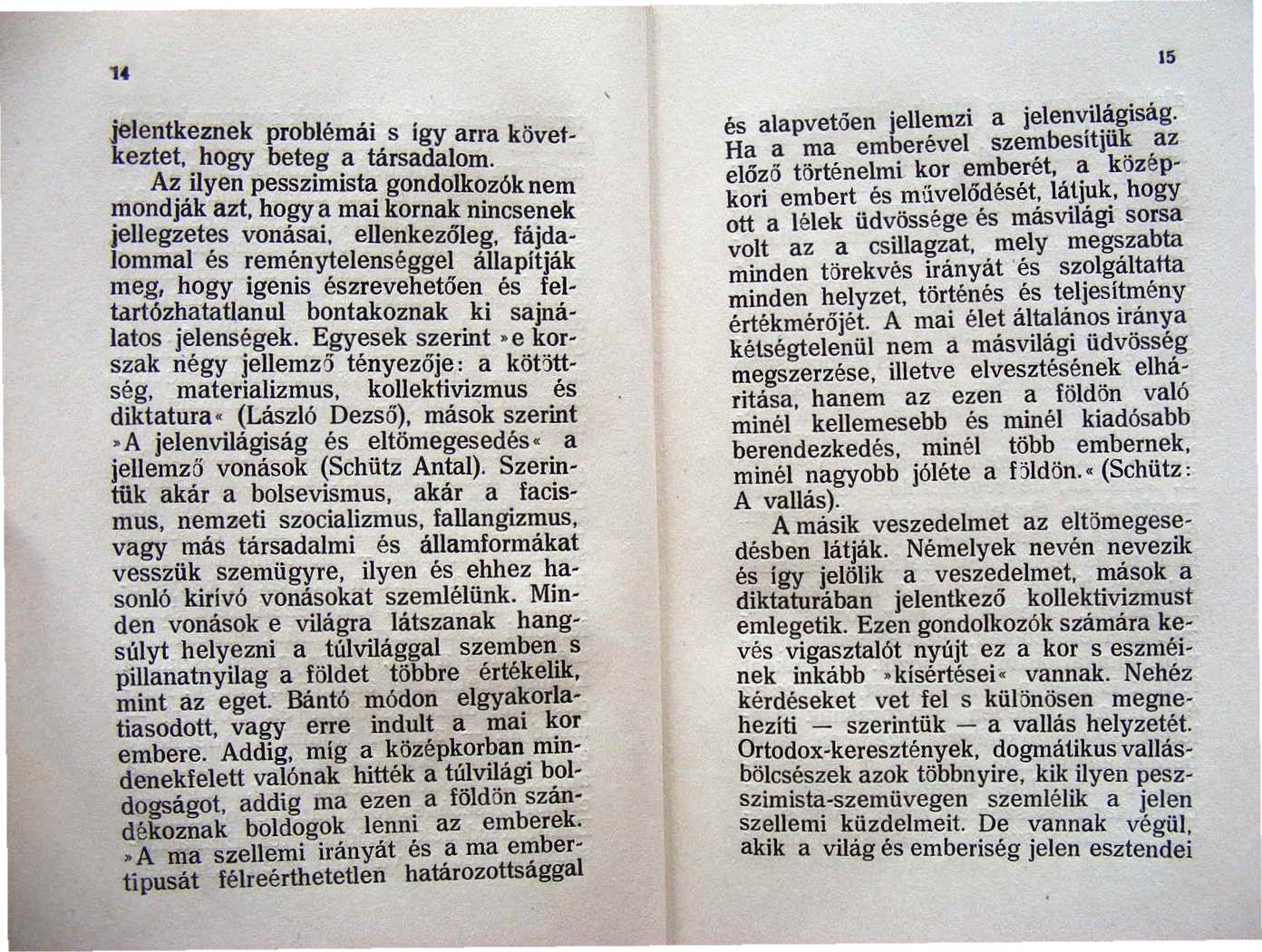 jelentkeznek problémái s igy arra következtet, hogy beteg a társadalom. Az ilyen pesszimista gondolkozók nem mondják azt, hogy a mai kornak nincsenek jellegzetes vonásai.