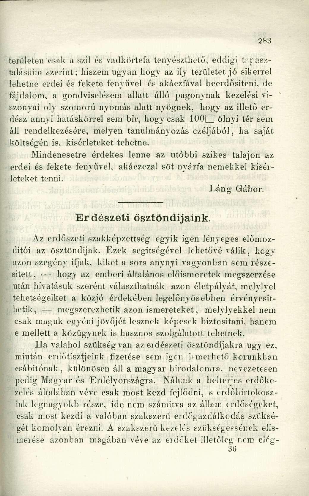 területen'csak á szil és vadkörtefa tenyészthető, eddigi tapasztalásain) szerint; hiszem ugyan hogy az ily területet jó sikerrel lehetne erdei és fekete fényűvel és akáczfával beerdősiteni, de