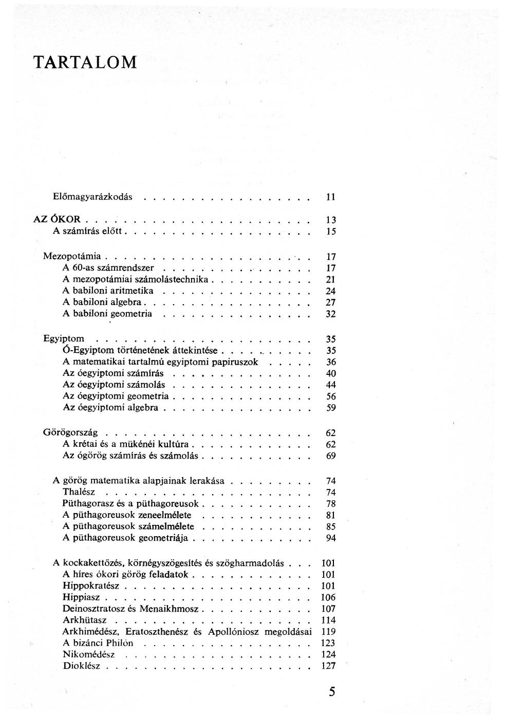 TARTALOM Előmagyarázkodás 11 AZ ÓKOR 13 A számirás előtt 15 Mezopotámia.