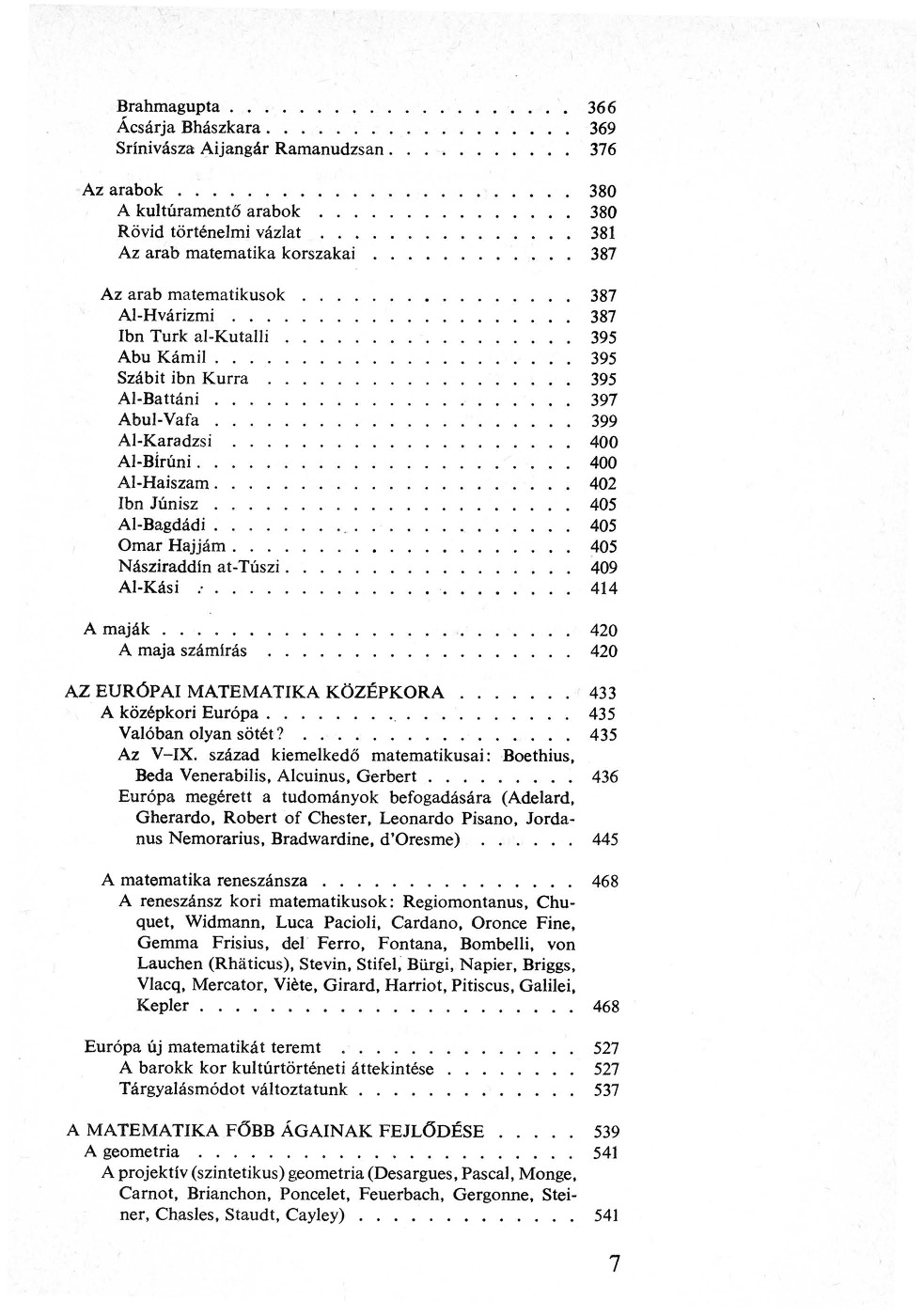 Brahmagupta 366 Ácsárja Bhászkara 369 Srínivásza Aijangár Ramanudzsan 376 Az arabok 380 A kultúramentő arabok 380 Rövid történelmi vázlat 381 Az arab matematika korszakai 387 Az arab matematikusok