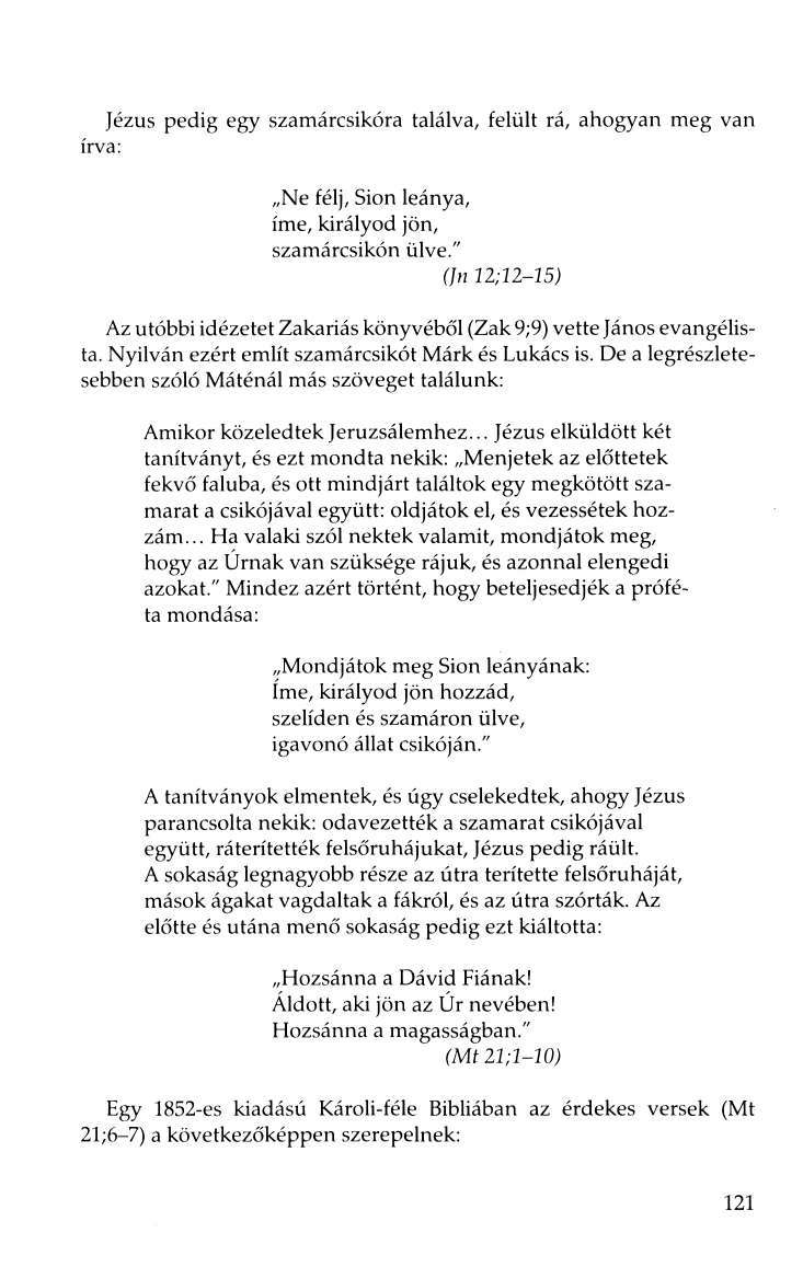 Jézus pedig egy szamárcsikóra találva, felült rá, ahogyan meg van írva: Ne félj. Sión leánya, íme, királyod jön, szamárcsikón ülve.