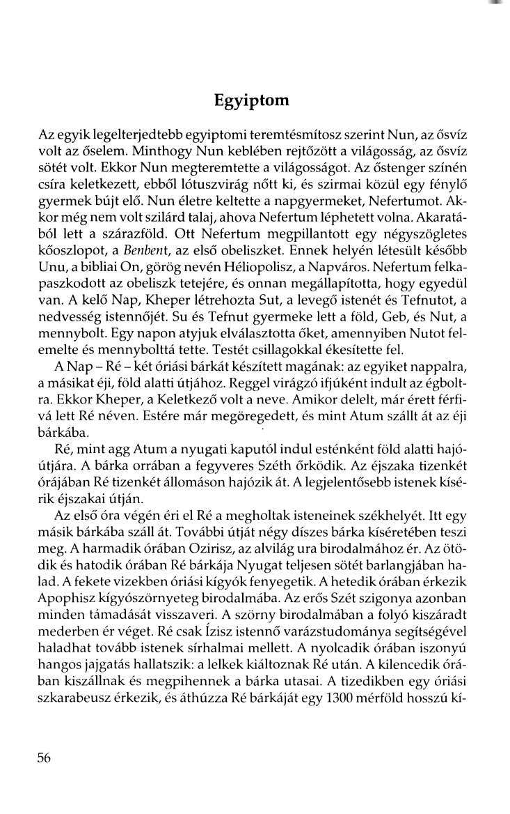 Egyiptom Az egyik legelterjedtebb egyiptomi teremtésmítosz szerint Nun, az ősvíz volt az őselem. Minthogy Nun keblében rejtőzött a világosság, az ősvíz sötét volt.