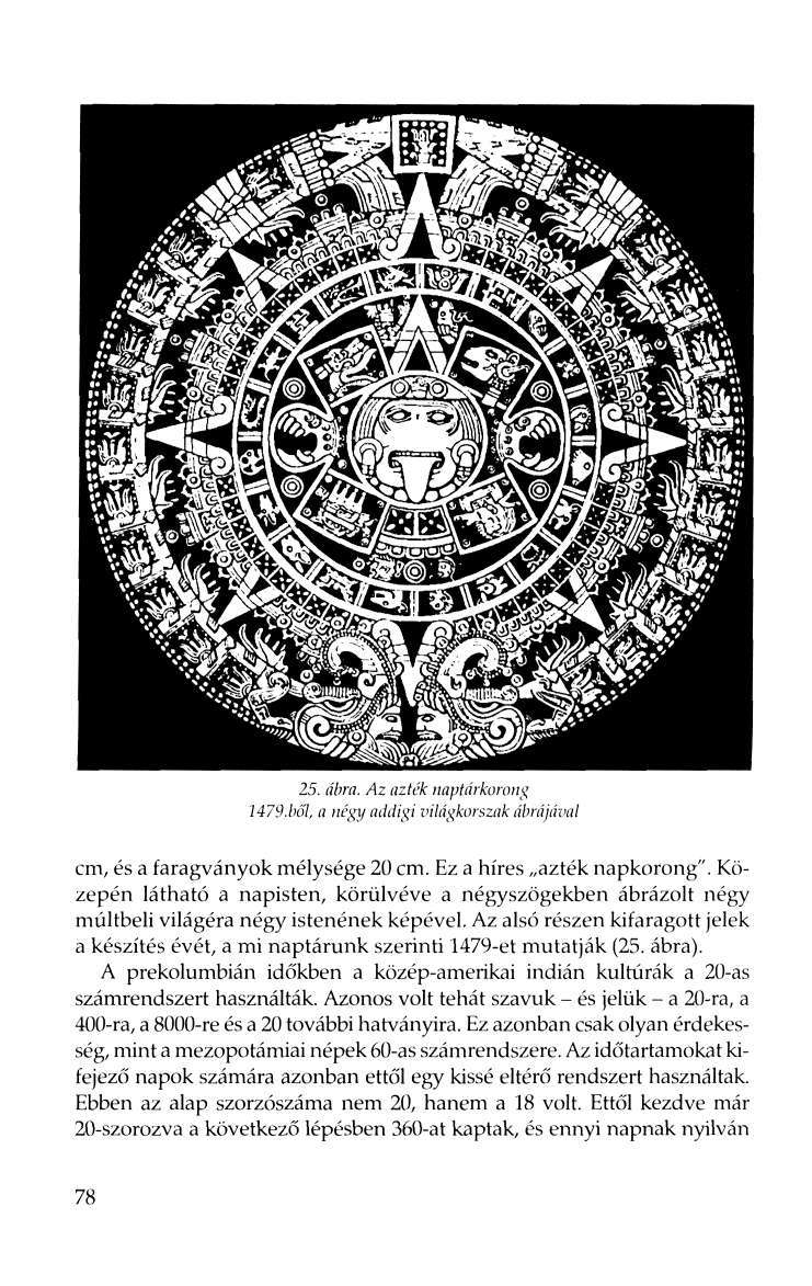 25. ábra. Az azték naptárkorong 1479.ből, a négy addigi világkorszak ábrájával cm, és a faragványok mélysége 20 cm. Ez a híres azték napkorong".