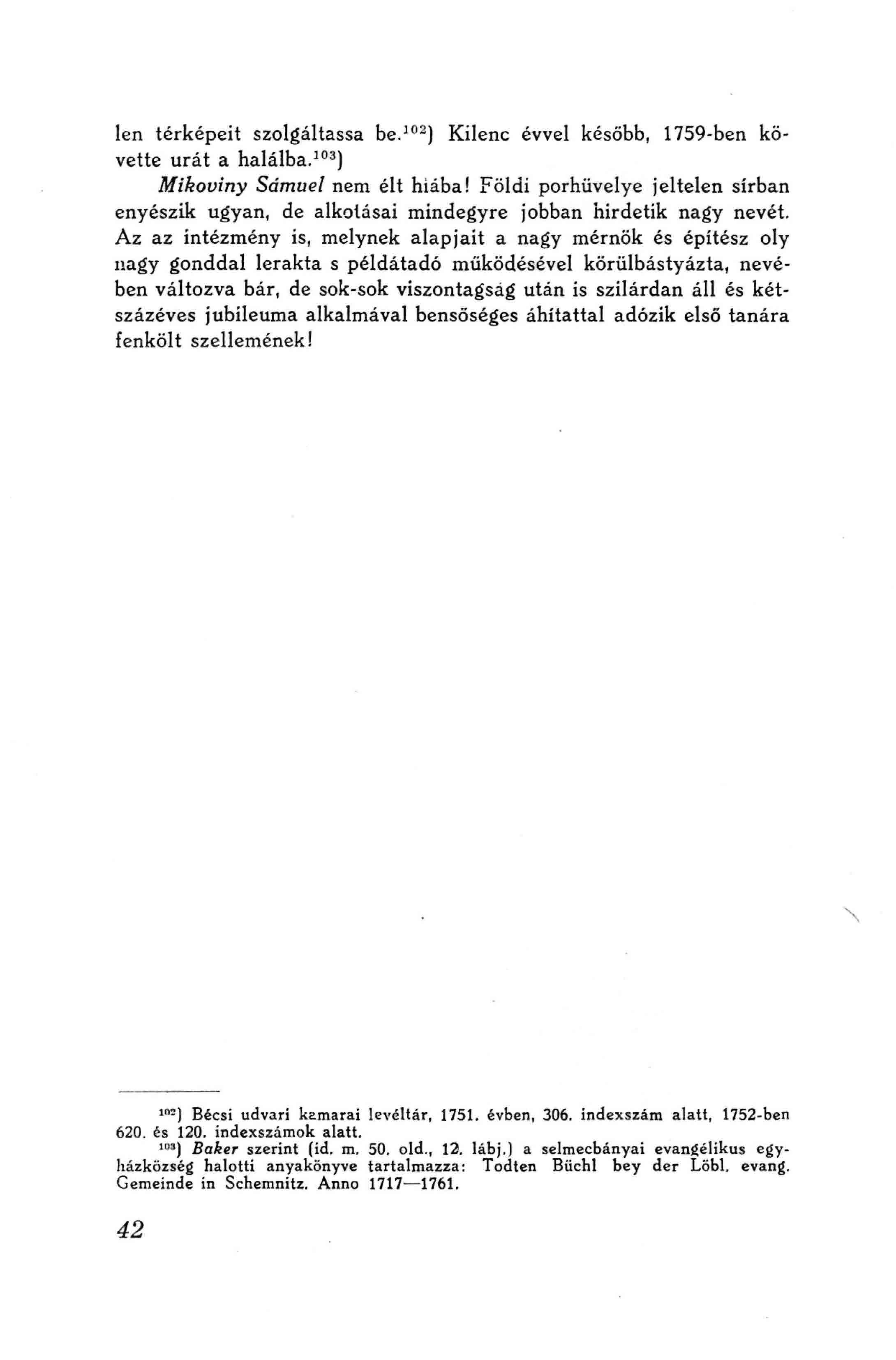 len térképeit szolgáltassa be.^"-) Kilenc évvel később, 1759-ben követte urát a halálba,^ ^) Mikoviny Sámuel nem élt hiába!