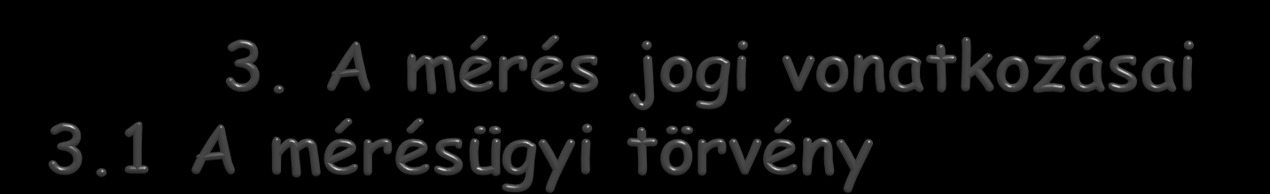 A mérésügyi törvény célja Mérésügy: a mérésekkel kapcsolatos tevékenységkörnek az a része, amelyet a mérések hazai és nemzetközi egységességének és pontosságának biztosítása céljából a jog