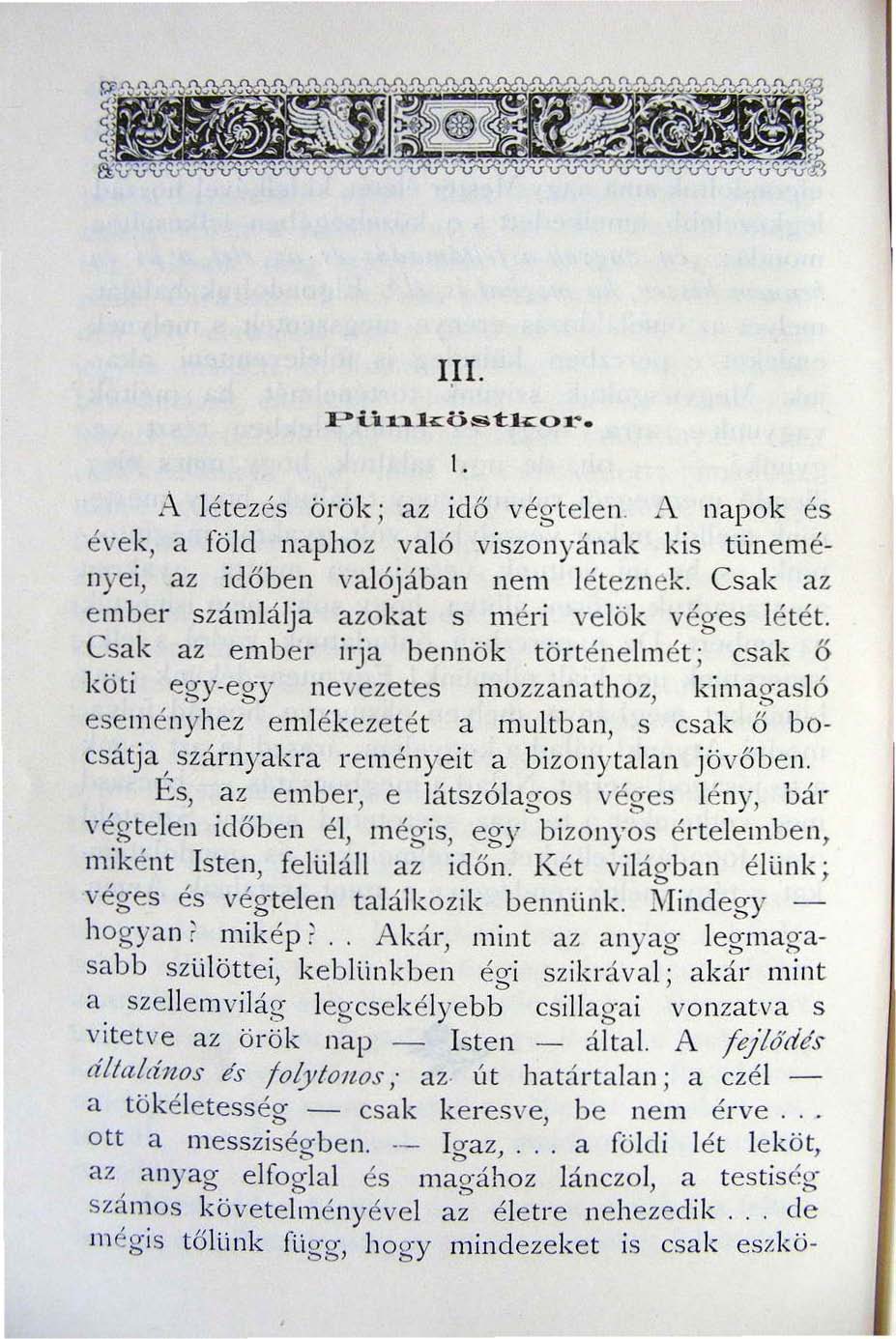 III. I. A létezés örök ; az id ő végtelen A napok és évek, a föld naphoz va ló viszo nyának kis tüne ményei, az id ő b e n valójában nem léteznek.