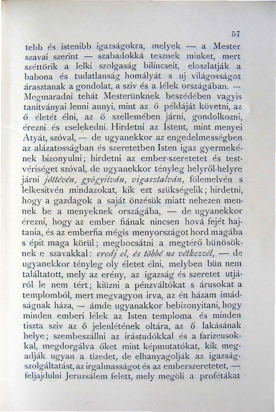 tebb és istenibb igazságokra, me lyek a rvlester szavai szerint - szabadokká tesznek minket, mert széttörik a lelki szolgaság bilincseit, eloszlat ják a babona és tudatlanság homályát s uj vi