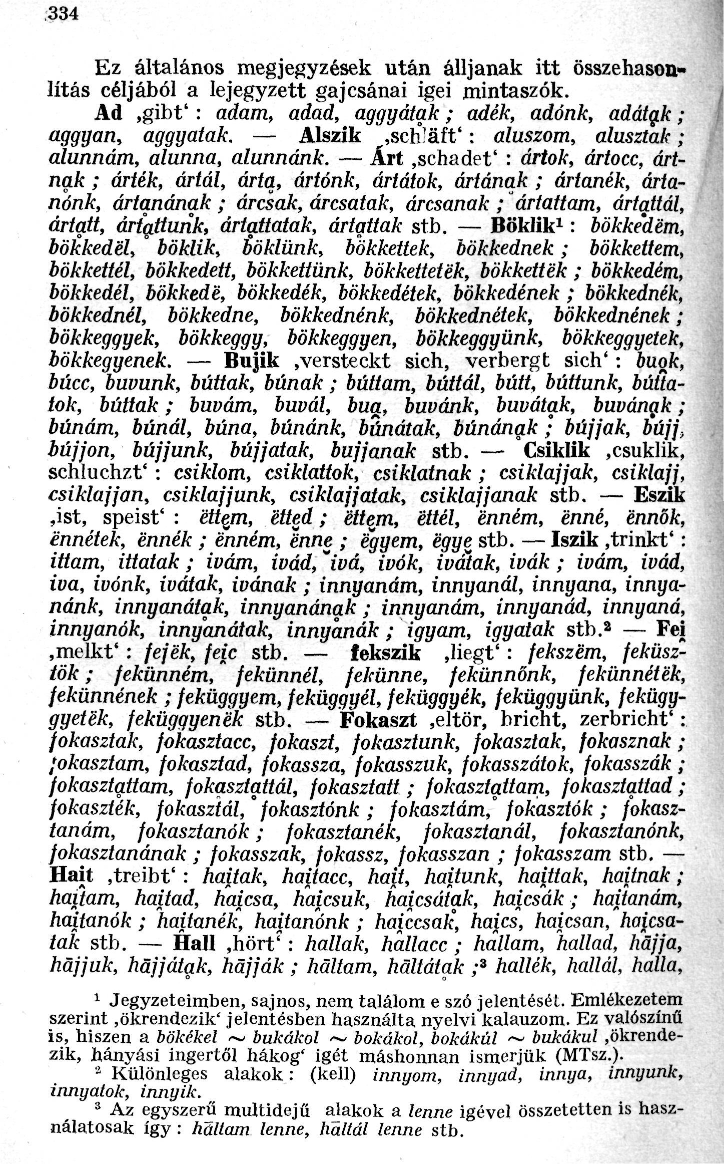 334 Ez általános megjegyzések után álljanak itt összehasonlítás céljából a lejegyzett gajcsánai igei mintaszók. Ad,gibt' : adam, adad, aggyátak ; adék, adónk, adátak ; aggyan, aggyatak.