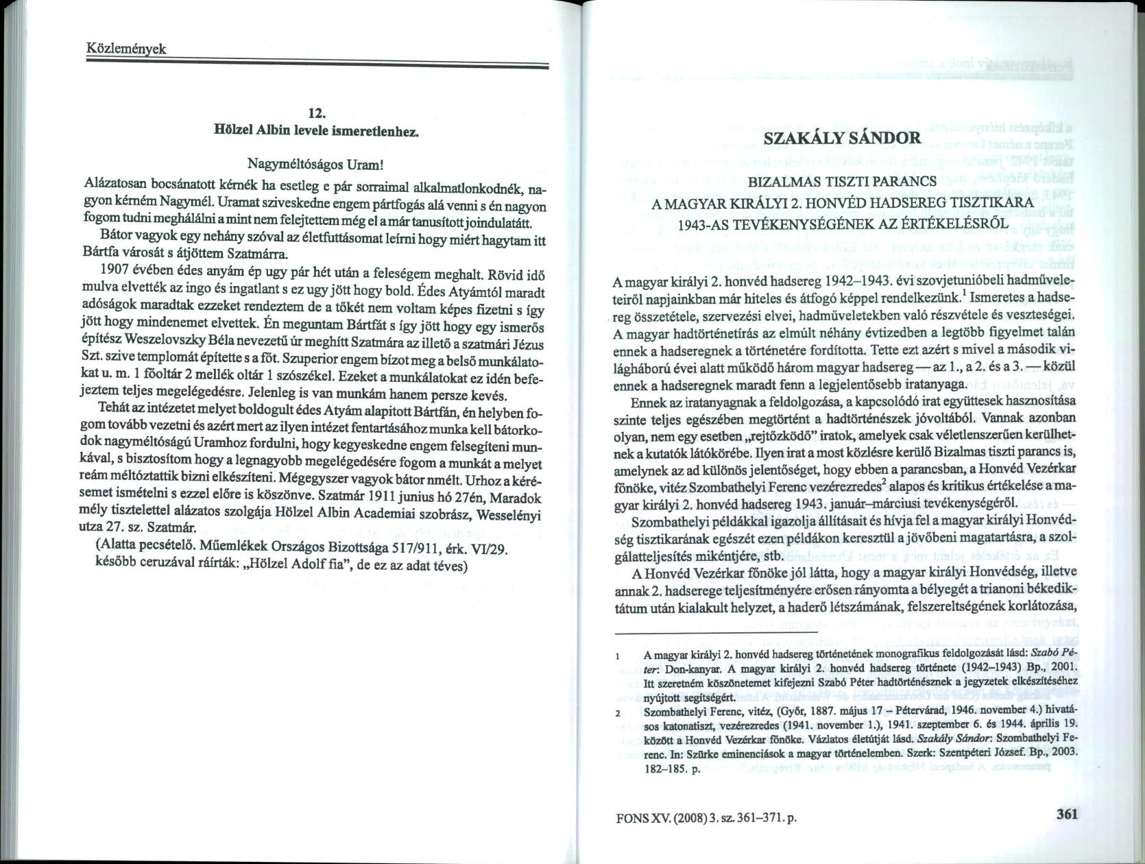 ----- Közlemények 12. Hö]zel Albin levele ismeretlenhez. Nagyméltóságos Uram! Alázatosan bocsánatott kérnék ha esetleg e pár sorraimal alkalmationkodnék, nagyon kérném Nagymél.