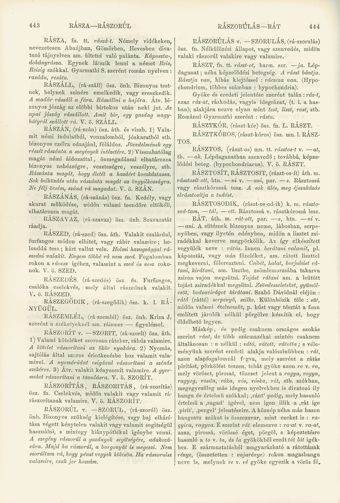 443 RÁSZA RÁSZORUL RÁSZORÚLÁS RÁT 444 RÁSZA, fn. tt. rászá-t. Némely vidékeken, nevezetesen Abaújban, Gömörben, Hevesben divatozó tájnyelven am. ültetni való palánta. Káposzta-, dohányrásza.