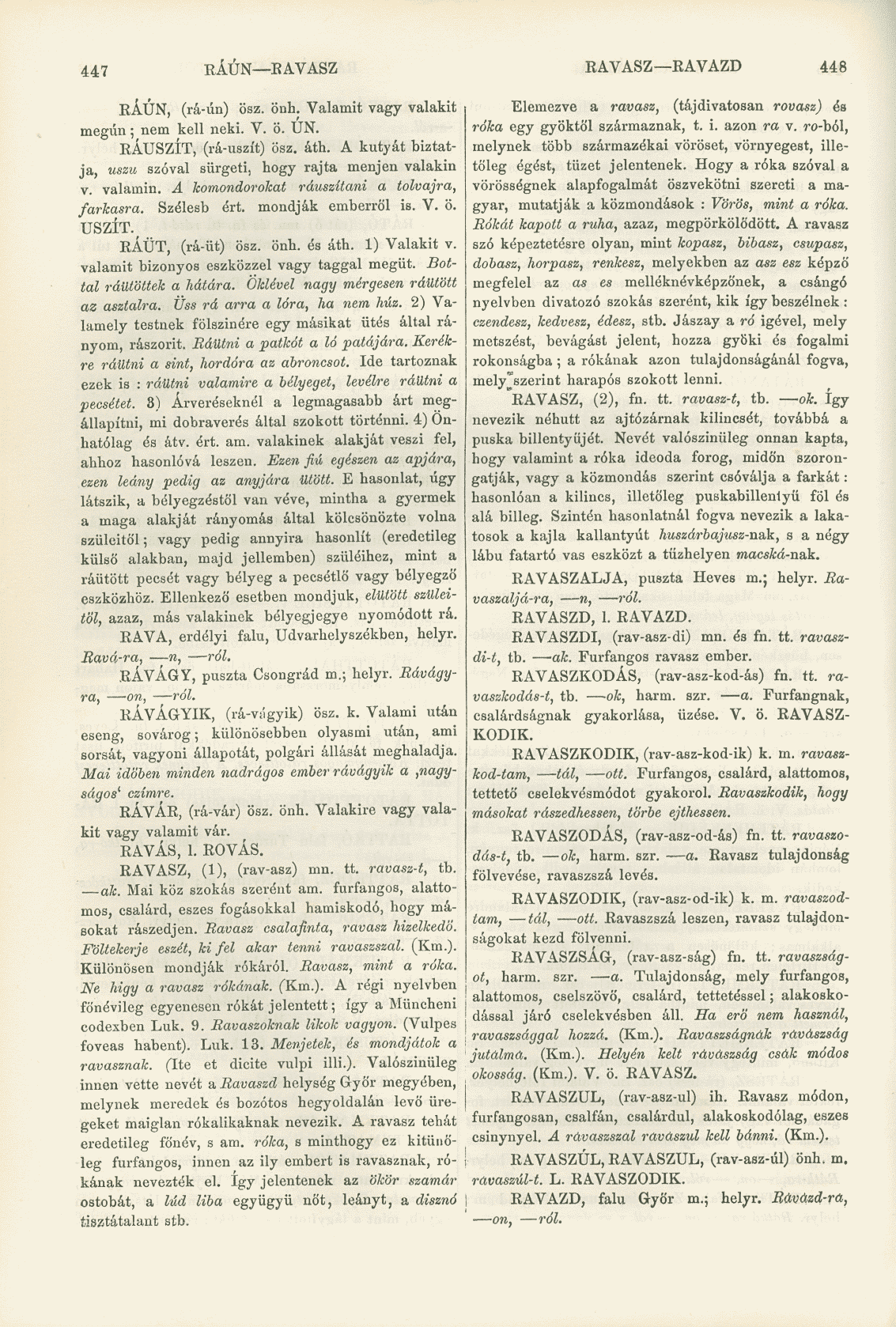 447 RÁUN BAVASZ RAVASZ EAVAZD 448 RÁUN, (rá-ún) ösz. önh. Valamit vagy valakit megun; nem kell neki. V. ö. UN. RÁUSZÍT, (rá-uszít) ösz. áth.