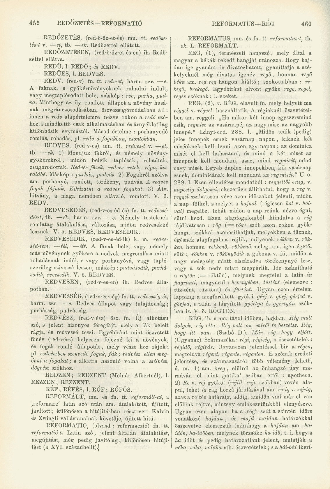 459 REDŐZETÉS REFORMATIÖ REFORMÁTUS RÉG 460 REDŐZETÉS, (red-ö-öz-et-és) mn. tt. redőzetés-t v. et, tb. ek. Redőzettél ellátott. REDÖZETÉSEN, (red-ő-öz-et-és-en) ih. Redőzette! ellátva. REDÜ, 1.