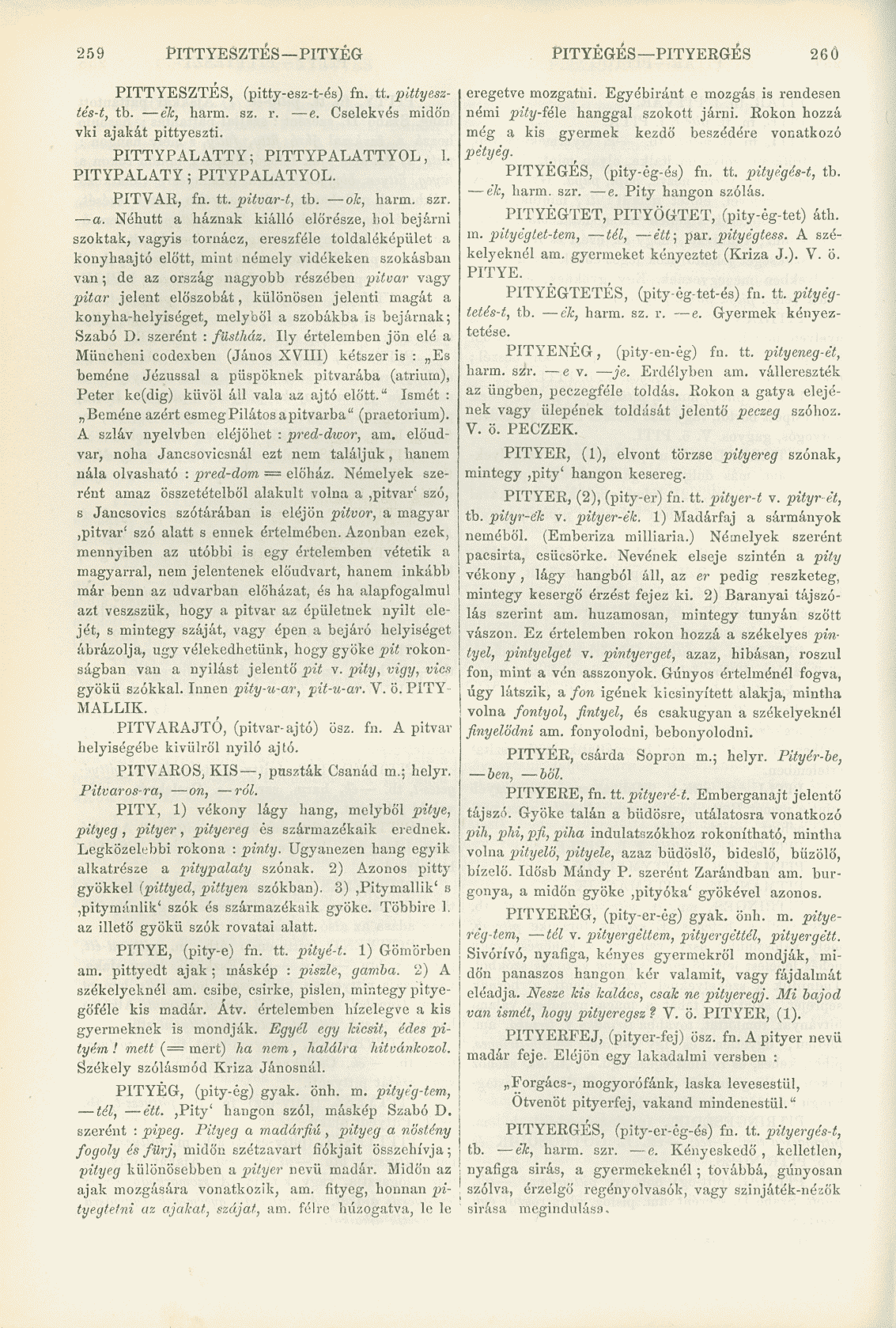 259 PlTTYESZTÉS PITYEG PITYÉGÉS PITYERGÉS 26 Ö PITTYESZTES, (pitty-esz-t-és) fn. tt. pittyesztés-t, tb. ék, harm. sz. r. e. Cselekvés midőn vki ajakát pittyeszti. PITTYPALATTY; PITTYPALATTYOL, 1.