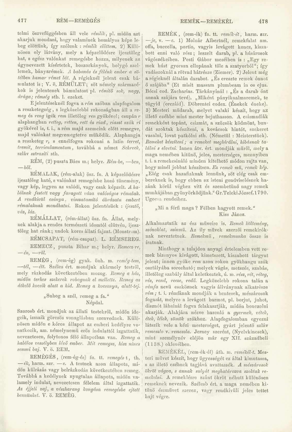 477 RÉM REMEGÉS REMEK REMEKEL 478 tclmi öszvefüggésben áll vele rémlik, pl. midőn azt i REMEK, (rem-ék) fn. tt. remék-ét, harm. szr. akarjuk mondani, hogy valaminek homályos képe lebeg je, v. e.