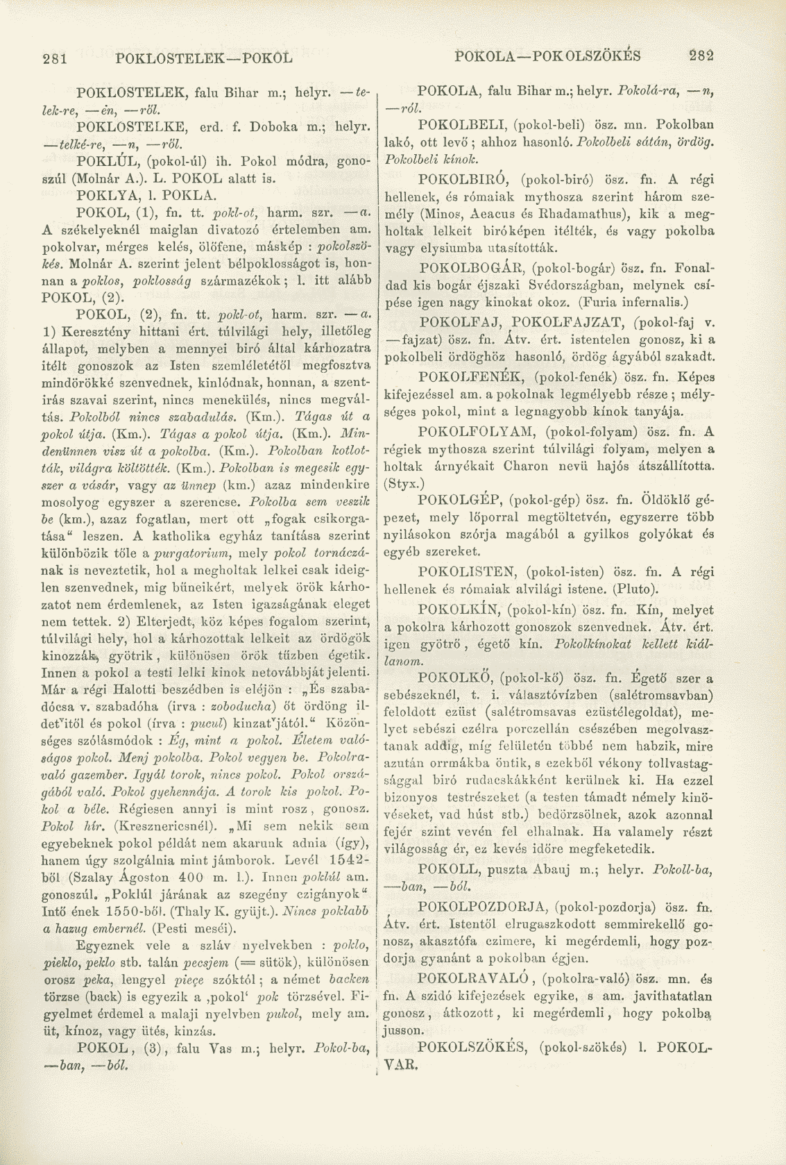 281 POKLOSTELEK POKOL POKOLA POKOLSZÖKÉS 282 POKLOSTELEK, falu Bihar m.; helyr. telek-re, én, rol. POKLOSTELKE, erd. f. Doboka m.; helyr. telm-re, n, röl. POKLÚL, (pokol-úl) ih.