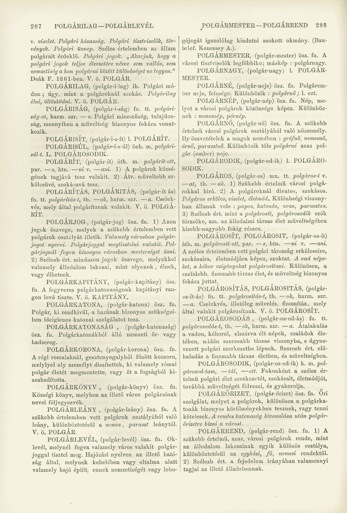 287 POLGÁRILAG POLGÁRLEVÉL POLGÁRMESTER POLGÁRREND 288 4 v. viselet. Polgárt házasság. Polgári tisztviselők, törvények. Polgári ünnep. Széles értelemben az állam polgárait érdeklő. Polgári jogok.