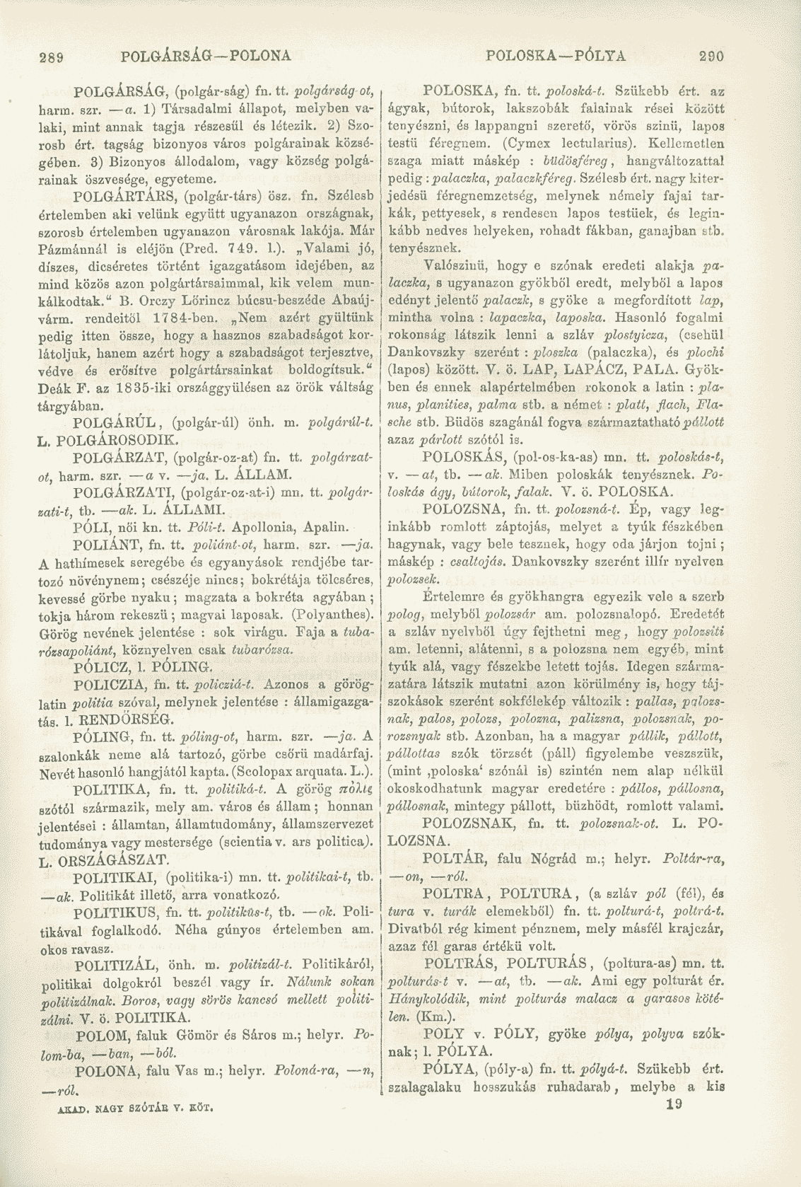 289 POLGÁRSÁG POLONA POLOSKA PÓLYA 290 POLGÁRSÁG, (polgár-ság) fn. tt. polgárság ot, harra. szr. o. 1) Társadalmi állapot, melyben valaki, mint annak tagja részesül és létezik. 2) Szorosb ért.