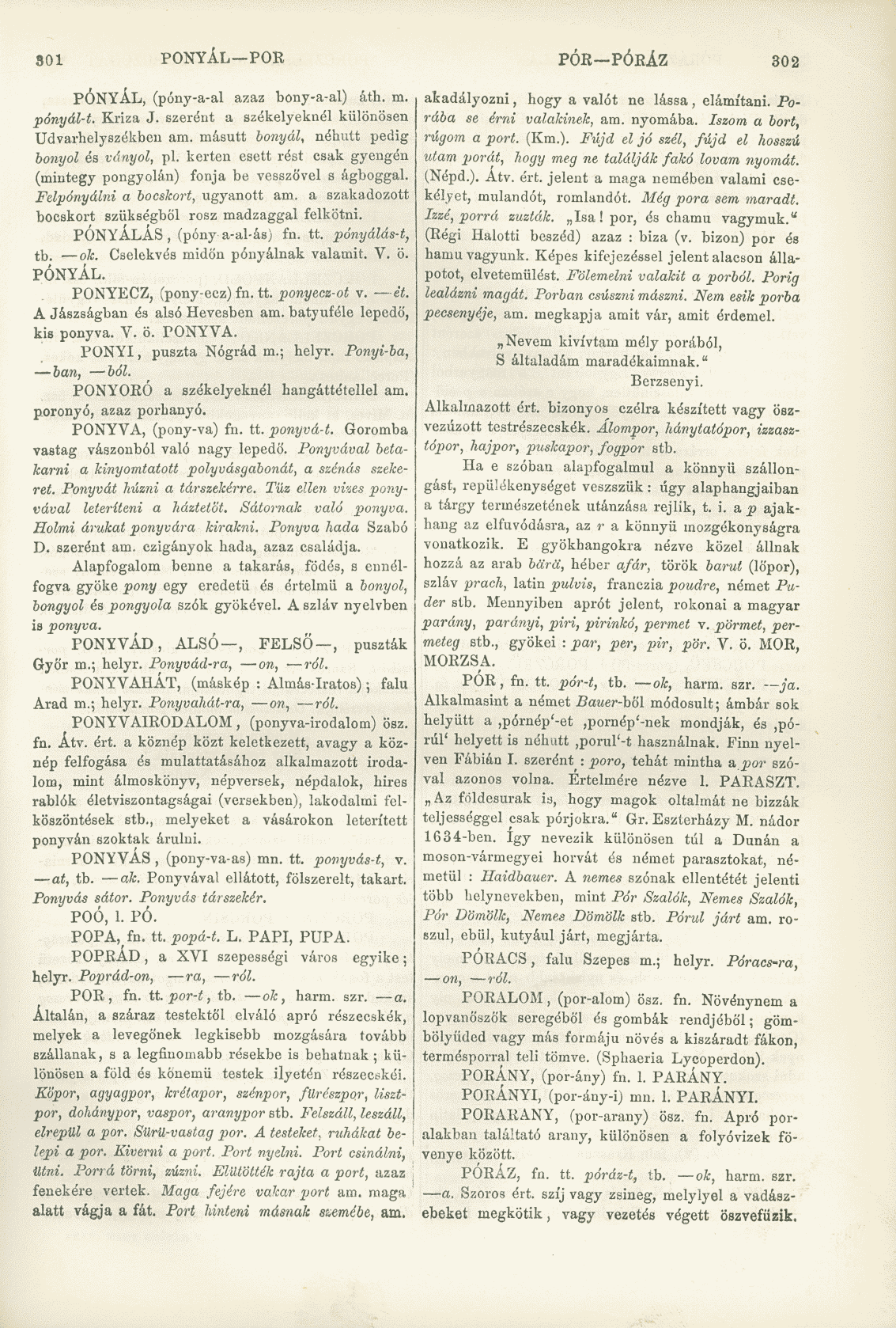 801 PÓNYÁL POR PÓR PÓRÁZ 302 PÓNYÁL, (póny-a-al azaz bony-a-al) áth. m. pónyál-t. Kriza J. szeréut a székelyeknél különösen Udvarhelyszékbeu am. másutt bonyál, néhutt pedig bonyol és ványol, pl.