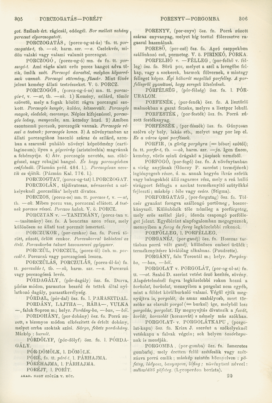 805 PORCZOGATÁS PORÉJT PORENYV PORGOMBA 806 got. Szélesb ért. rágicsál, eddegél. Bor mellett néhány pereczet elporczogatott. PORCZOGATÁS, (porcz-og-at-ás) fn. tt. porczogatás-t, tb. oh, harm. szr. a.