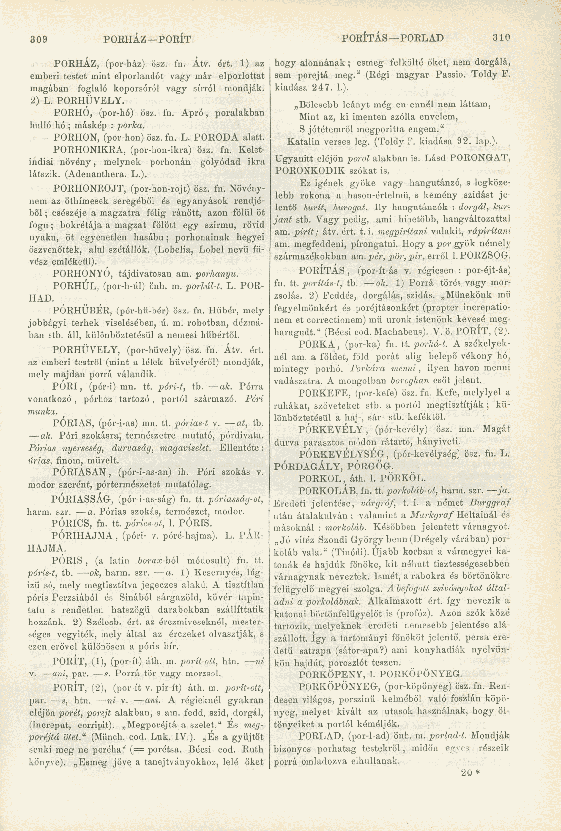 309 PORHÁZ PORÍT PORÍTÁS PORLAD 310 PORHÁZ, (por-ház) ösz. fn. Átv. ért. 1) az emberi testet mint elporlandót vagy már elporlottat magában foglaló koporsóról vagy sírról mondják. 2) L. PORHÜVELY.