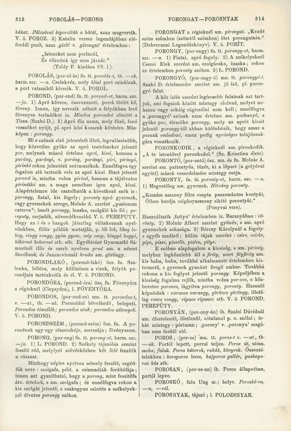 813 POROLÁS PORONG PORONGAT POROSNYAK 314 hákat. Pálczával kiporolták a hátát, azaz megverték. V. ö. POROZ. 3) Katalin verses legendájában eléfordúl porit, azaz,pirít' v.