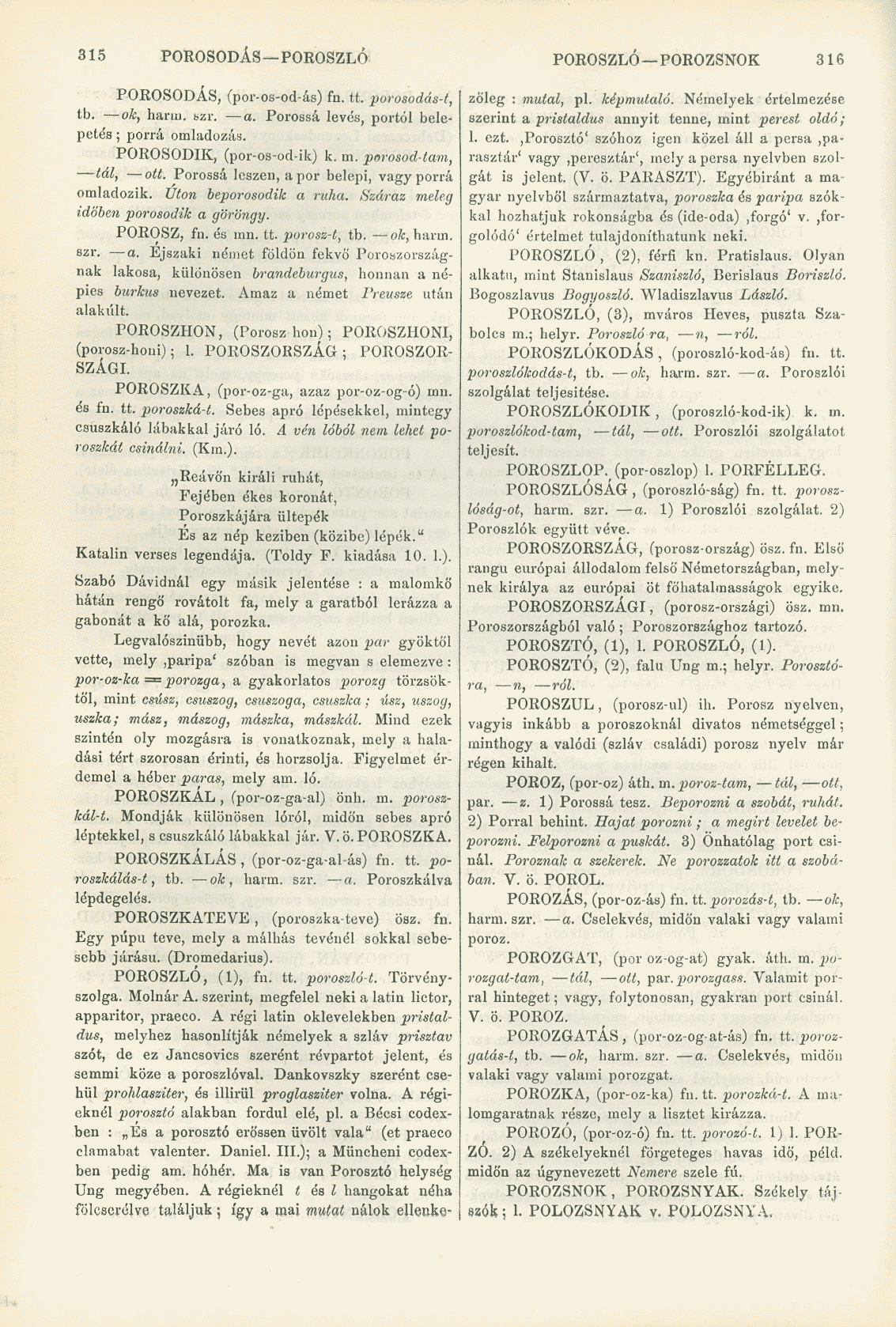 315 POROSODÁS POROSZLÓ POROSZLÓ POROZSNOK 316 POROSODÁS, (por-os-od-ás) fn. tt. porosodás-t, tb. ok, hanu. bzr. a. Porossá levés, portól belepetés; porrá omladozás. POROSODIK, (por-os-od-ik) k. m.