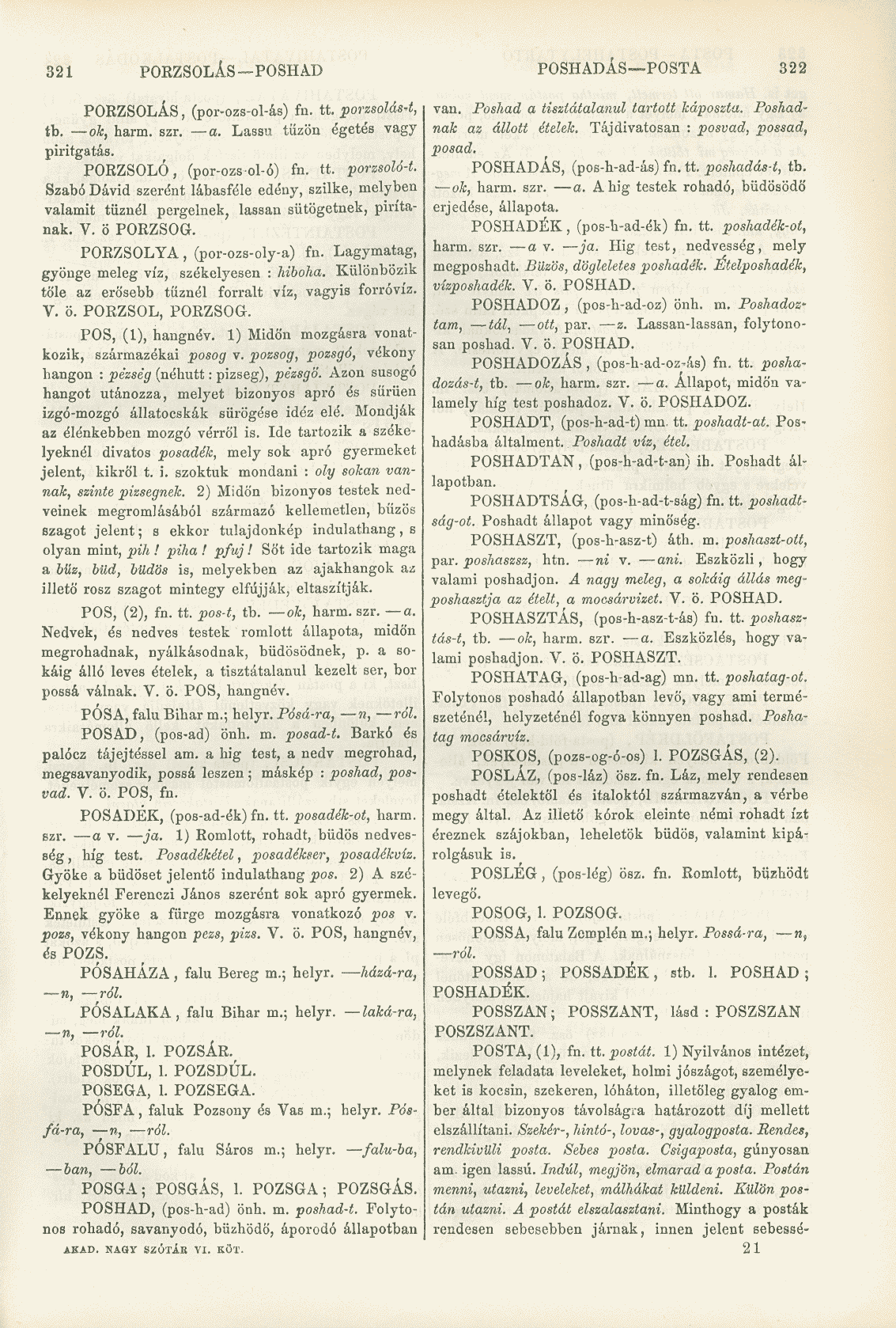 321 PORZSOLÁS POSHAD POSHADÁS POSTA 322 PORZSOLÁS, (por-ozs-ol-ás) fn. tt. porzsolás-t, tb. ok, harm. szr. a. Lassú tűzön égetés vagy piritgatás. PORZSOLÓ, (por-ozsol-ó) fn. tt. porzsoló-t.