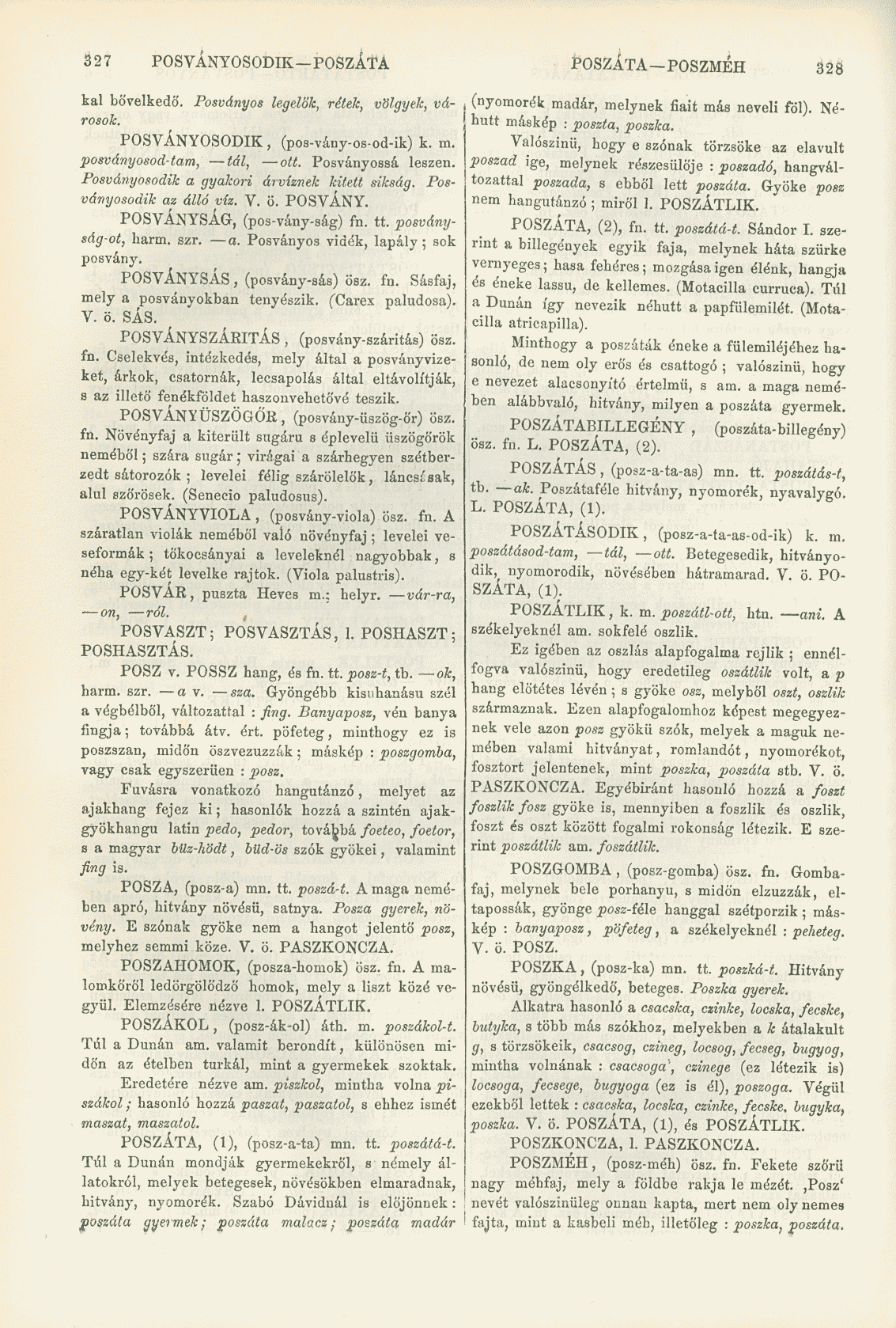 327 POSVÁNYOSODIK POSZÁTA POSZÁTA POSZMÉH 328 kai bővelkedő. Posványos legelök, rétek, völgyek, városok. POSVÁNYOSODIK, (pos-vány-os-od-ik) k. m. posványosod-tam, tál, ott. Posványossá leszen.