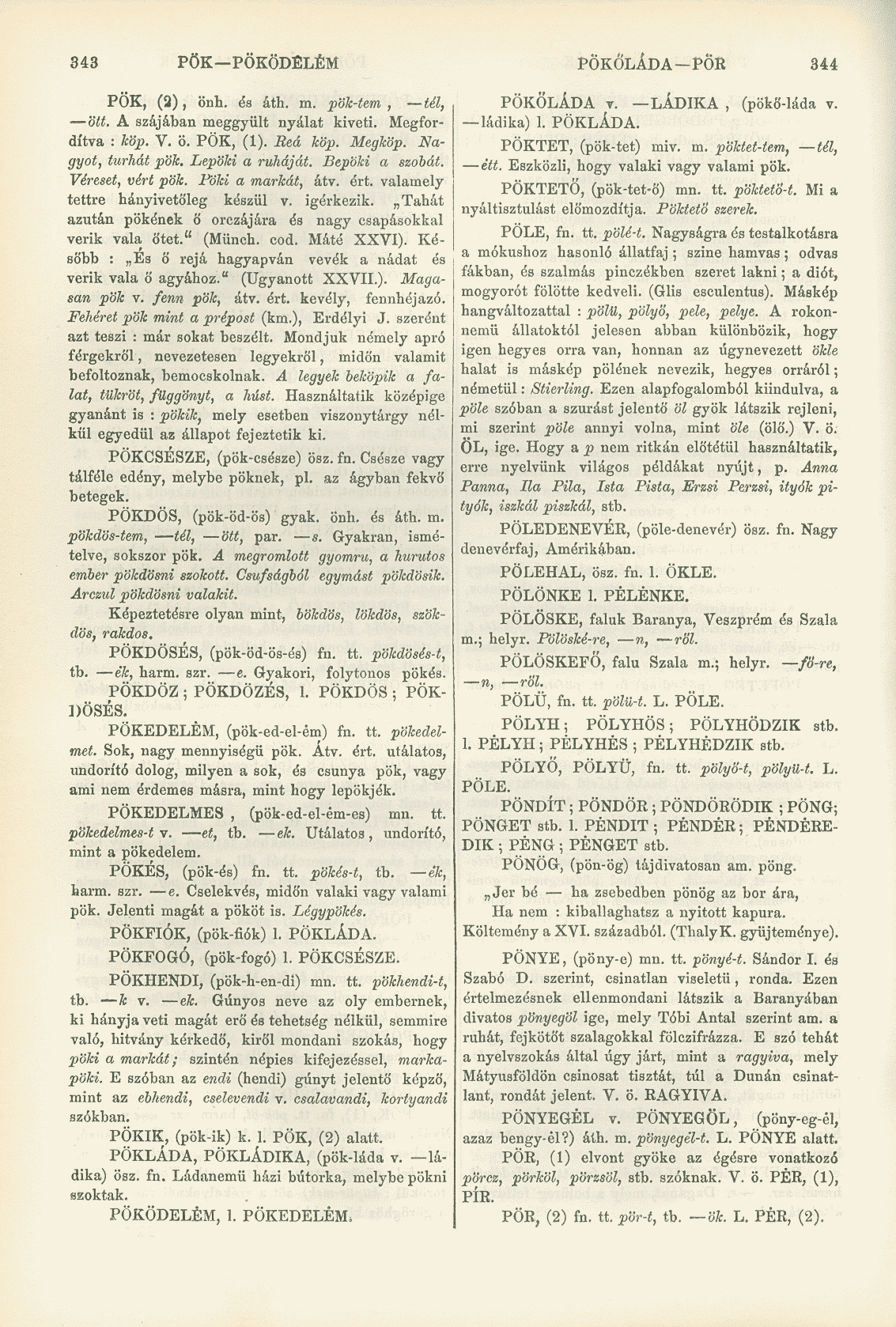 343 PÖK PÖKÖDÉLÉM PÖKŐLADA PÖR 344 PÖK, (2), önh. és áth. m. pök-tem, tél, ott. A szájában meggyült nyálat kiveti. Megfordítva : köp. V. ö. PÖK, (1). Reá köp. Megköp. Nagyot, turhát pök.