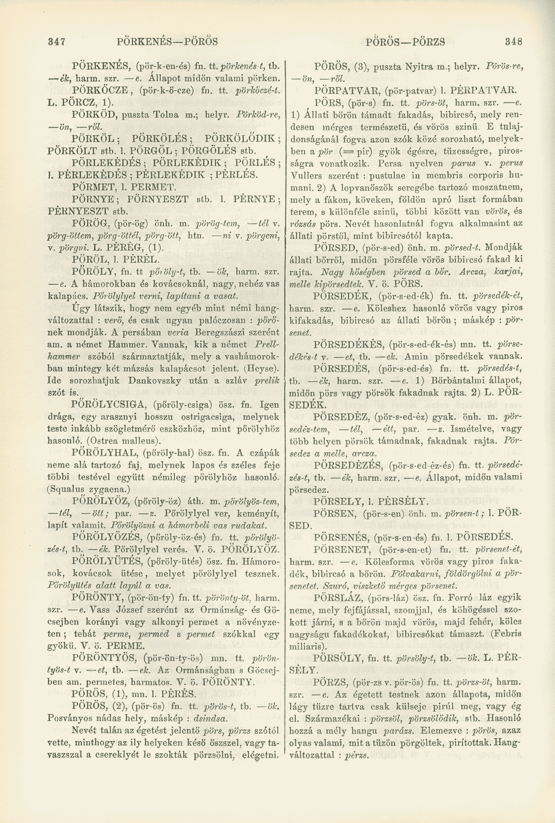 347 PÖRKENÉS PÖRÖS PÖRÖS PÖRZS 348 PÖRKENÉS, (pör-k-en-és) fn. tt. pörkenés t, tb. ék, harm. szr. e. Állapot midőn valami pörken. PÖRKÖCZE, (pör-k-ő-cze) fn. tt. pörköczé-l. L. PÖRCZ, 1).
